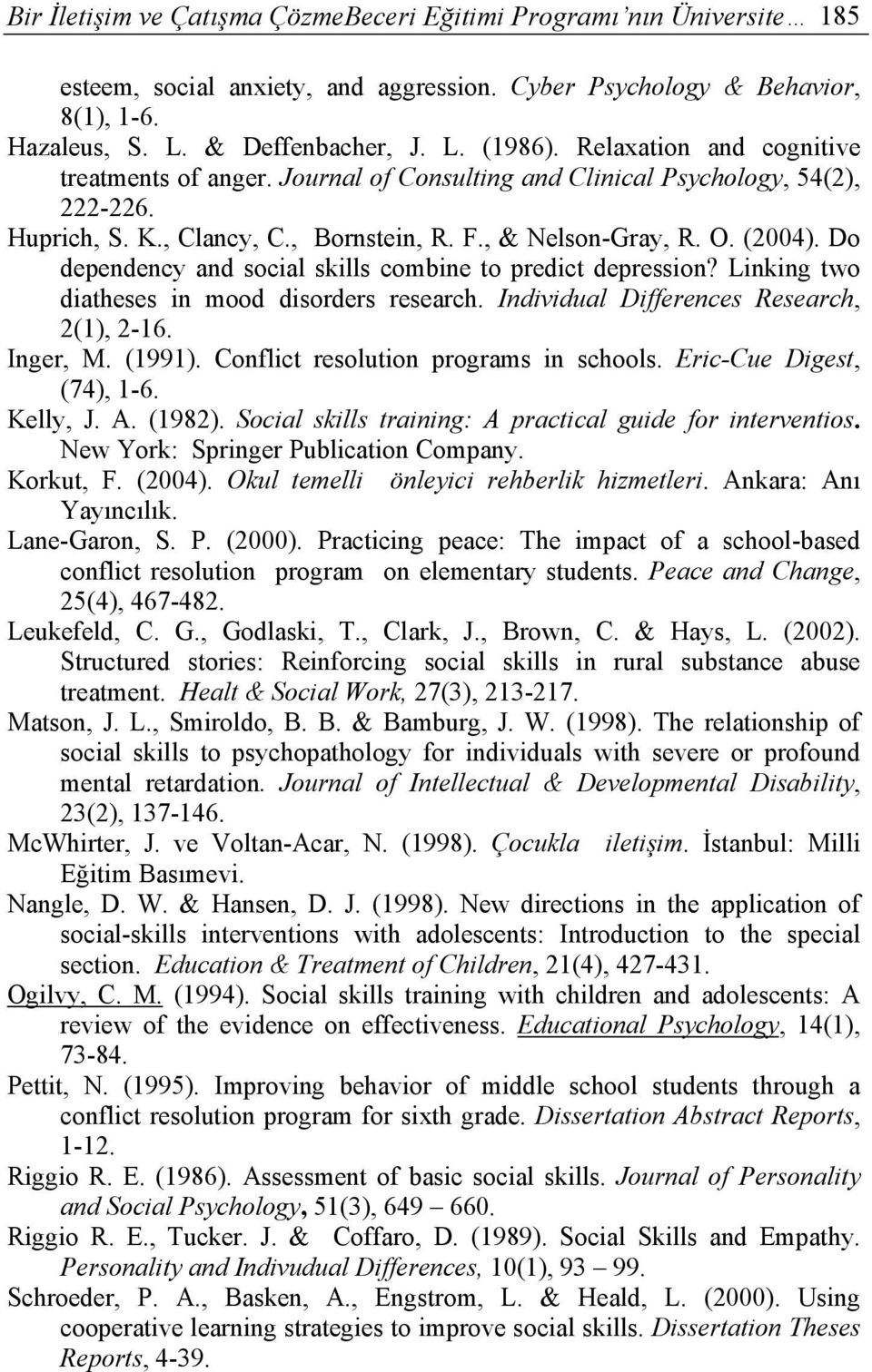 Do dependency and social skills combine to predict depression? Linking two diatheses in mood disorders research. Individual Differences Research, 2(1), 2-16. Inger, M. (1991).