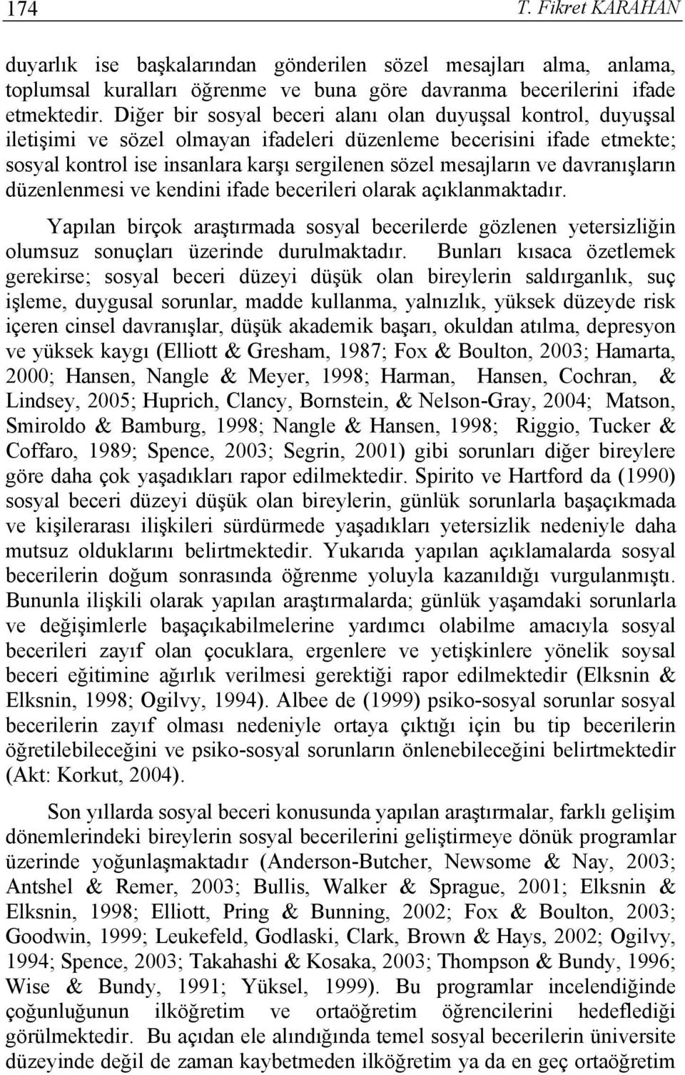 ve davranışların düzenlenmesi ve kendini ifade becerileri olarak açıklanmaktadır. Yapılan birçok araştırmada sosyal becerilerde gözlenen yetersizliğin olumsuz sonuçları üzerinde durulmaktadır.