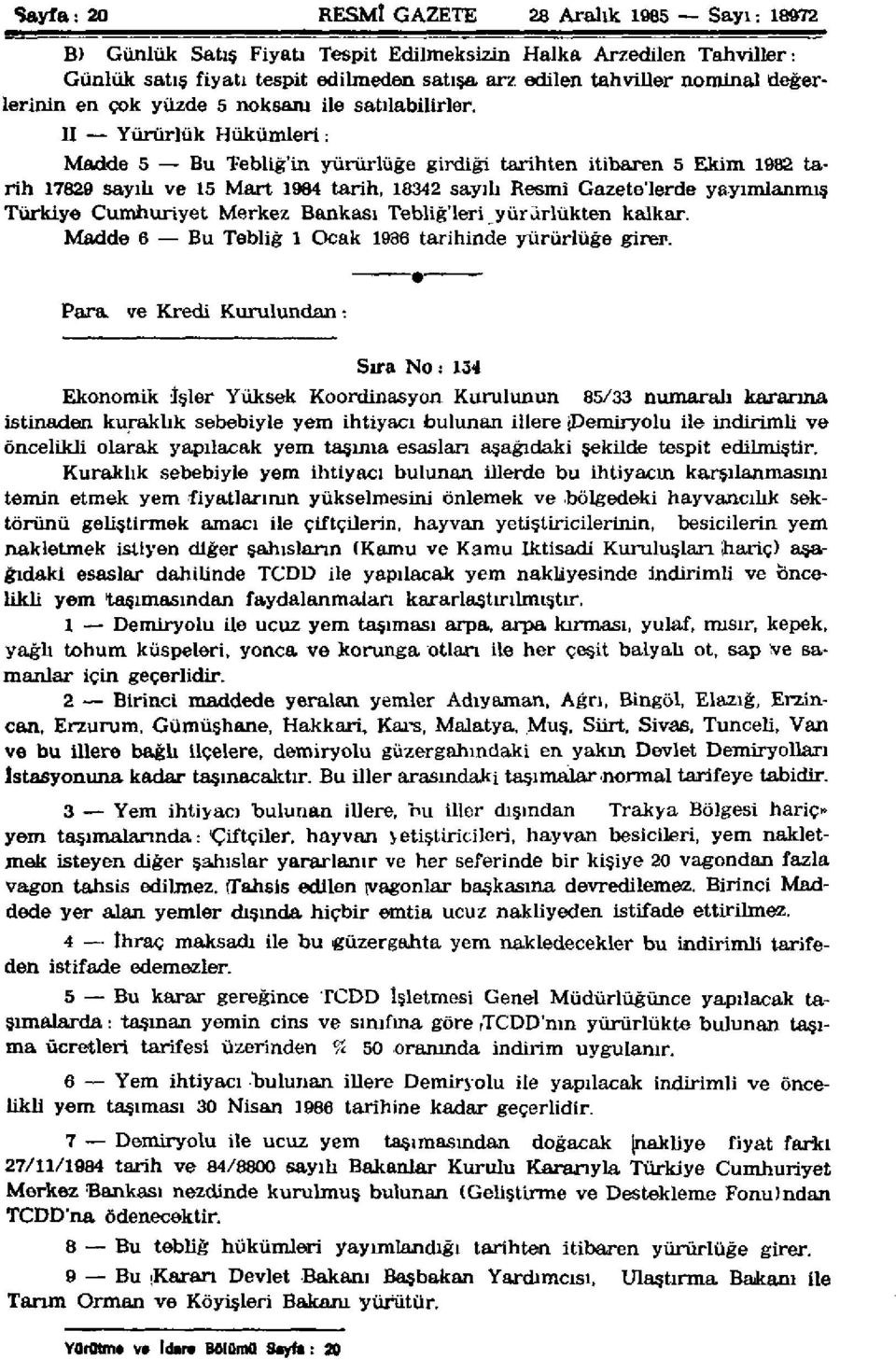 II Yürürlük Hükümleri: Madde 5 Bu Tebliğ'in yürürlüğe girdiği tarihten itibaren 5 Ekim 1982 tarih 17829 sayılı ve 15 Mart 1984 tarih, 18342 sayılı Resmî Gazete'Ierde yayımlanmış Türkiye Cumhuriyet