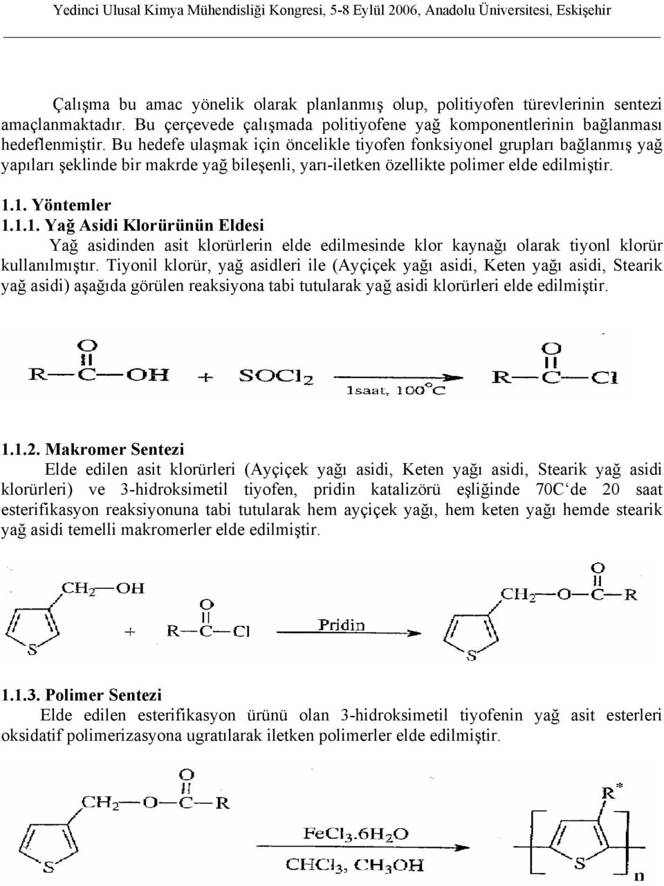 1. Yöntemler 1.1.1. Yağ Asidi Klorürünün Eldesi Yağ asidinden asit klorürlerin elde edilmesinde klor kaynağı olarak tiyonl klorür kullanılmıştır.