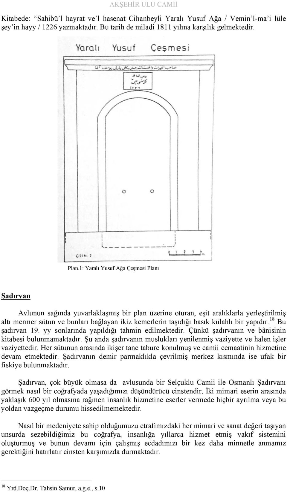 külahlı bir yapıdır. 18 Bu şadırvan 19. yy sonlarında yapıldığı tahmin edilmektedir. Çünkü şadırvanın ve bânisinin kitabesi bulunmamaktadır.