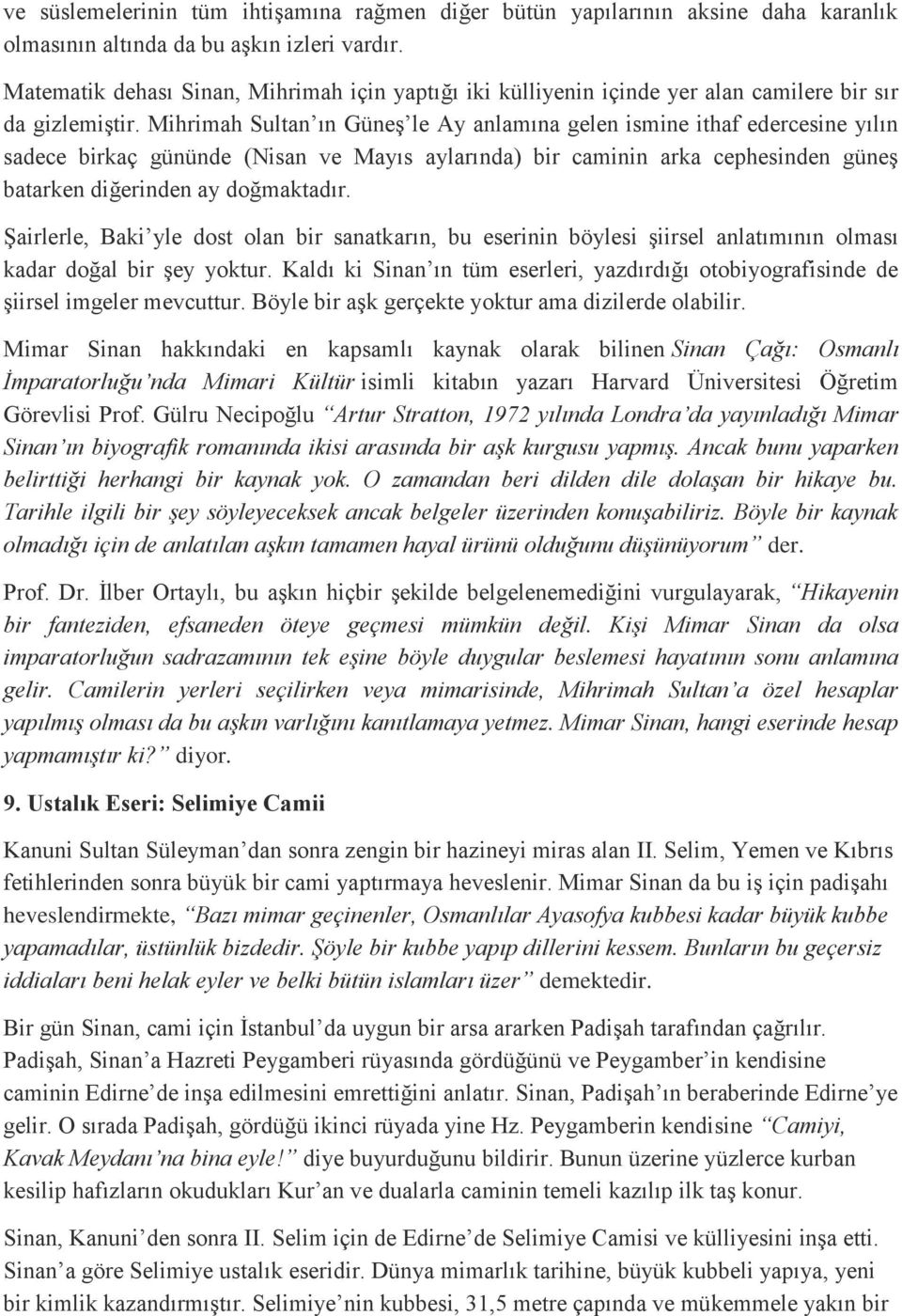 Mihrimah Sultan ın Güneş le Ay anlamına gelen ismine ithaf edercesine yılın sadece birkaç gününde (Nisan ve Mayıs aylarında) bir caminin arka cephesinden güneş batarken diğerinden ay doğmaktadır.