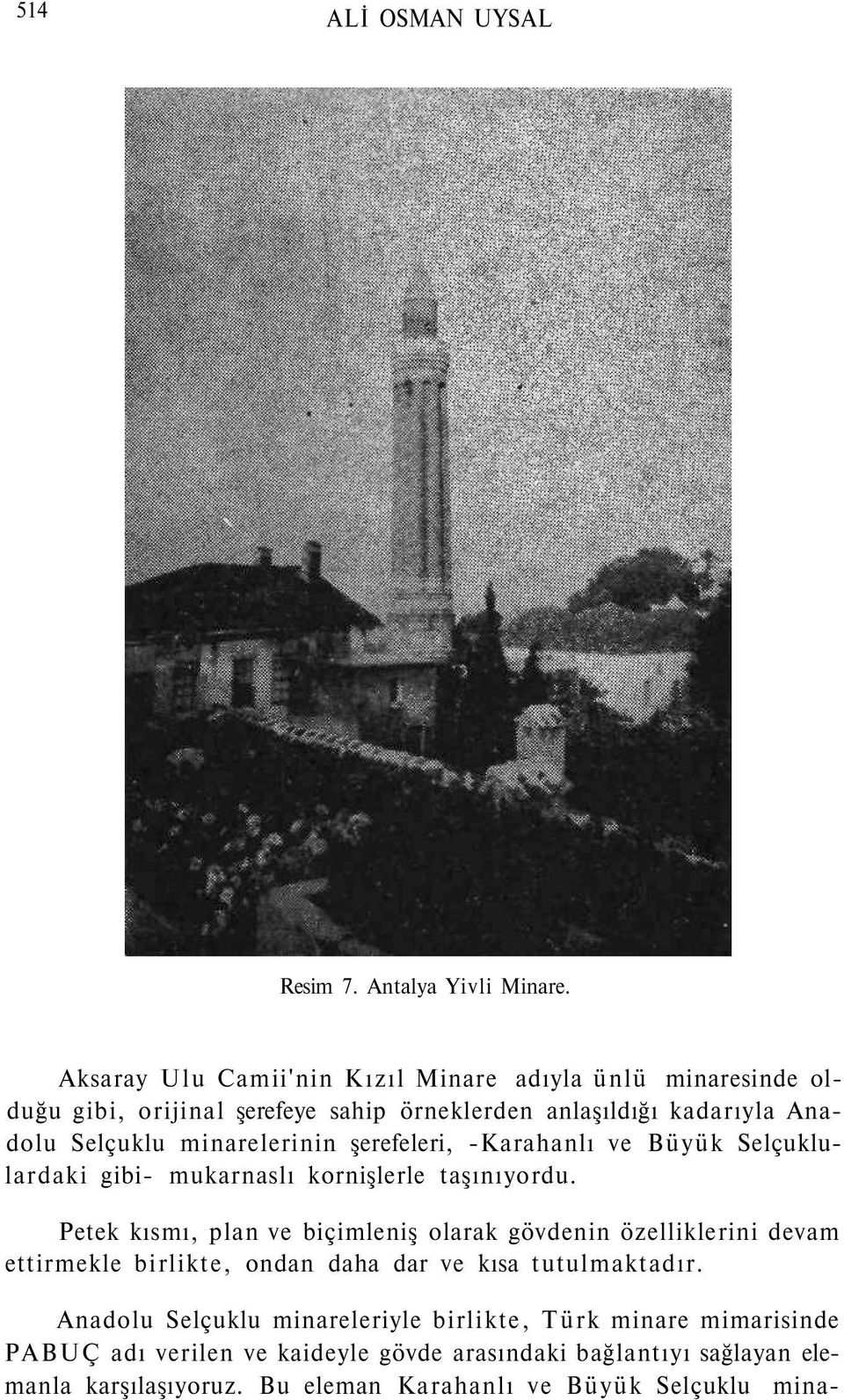 minarelerinin şerefeleri, -Karahanlı ve Büyük Selçuklulardaki gibi- mukarnaslı kornişlerle taşınıyordu.