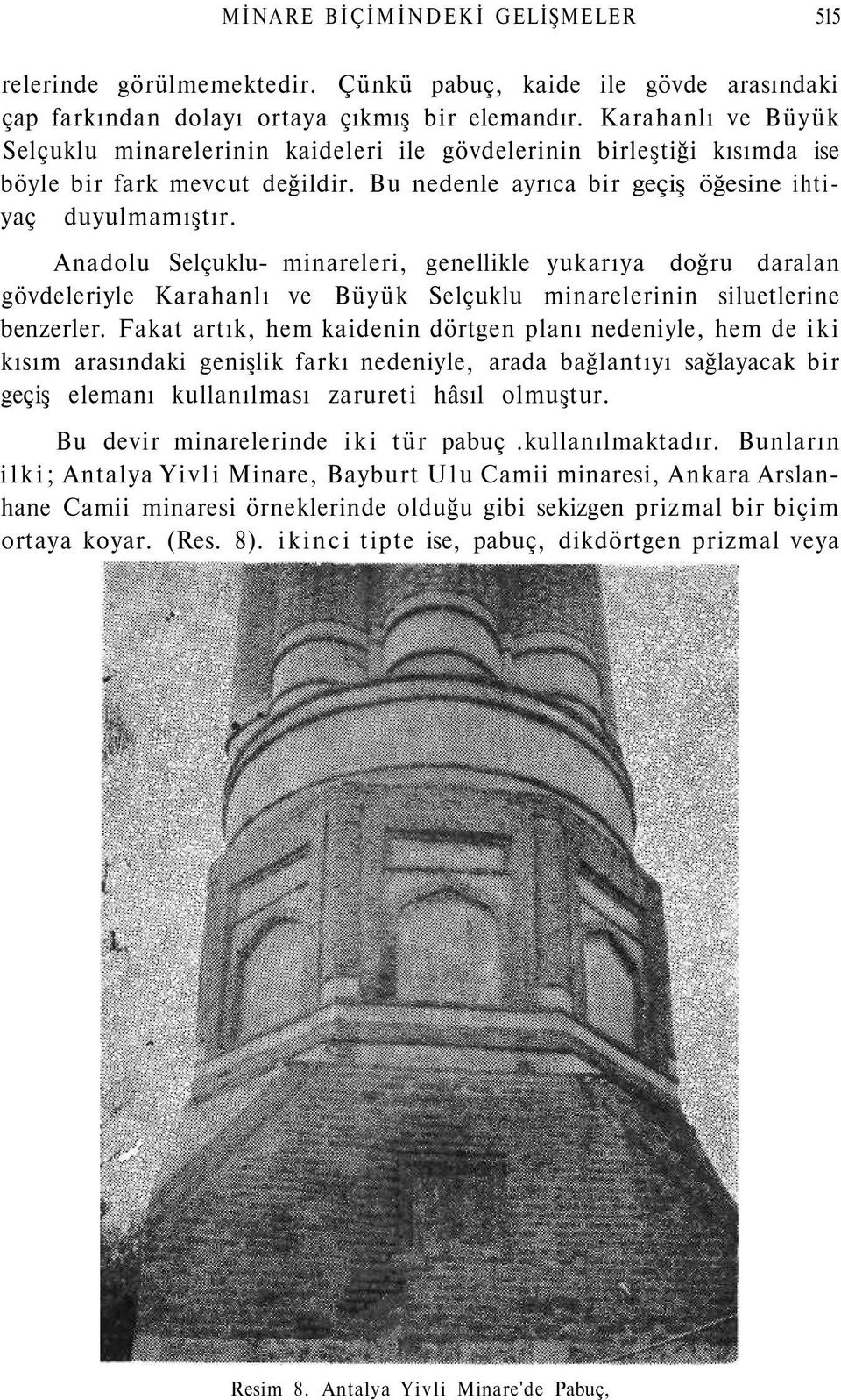 Anadolu Selçuklu- minareleri, genellikle yukarıya doğru daralan gövdeleriyle Karahanlı ve Büyük Selçuklu minarelerinin siluetlerine benzerler.