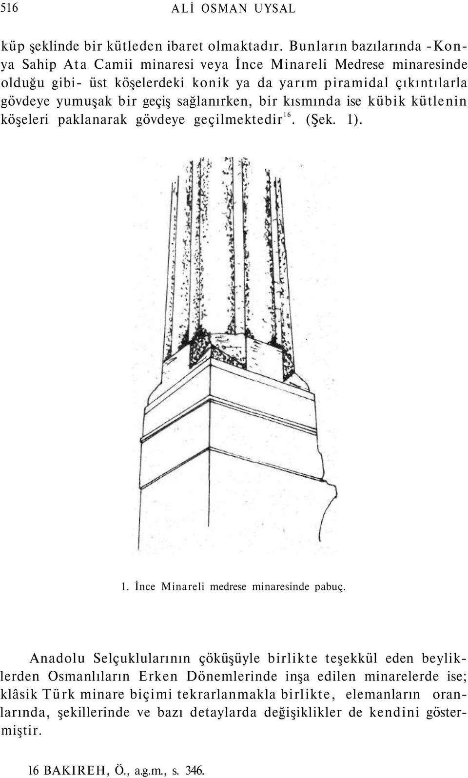 yumuşak bir geçiş sağlanırken, bir kısmında ise kübik kütlenin köşeleri paklanarak gövdeye geçilmektedir 16. (Şek. 1). 1. İnce Minareli medrese minaresinde pabuç.