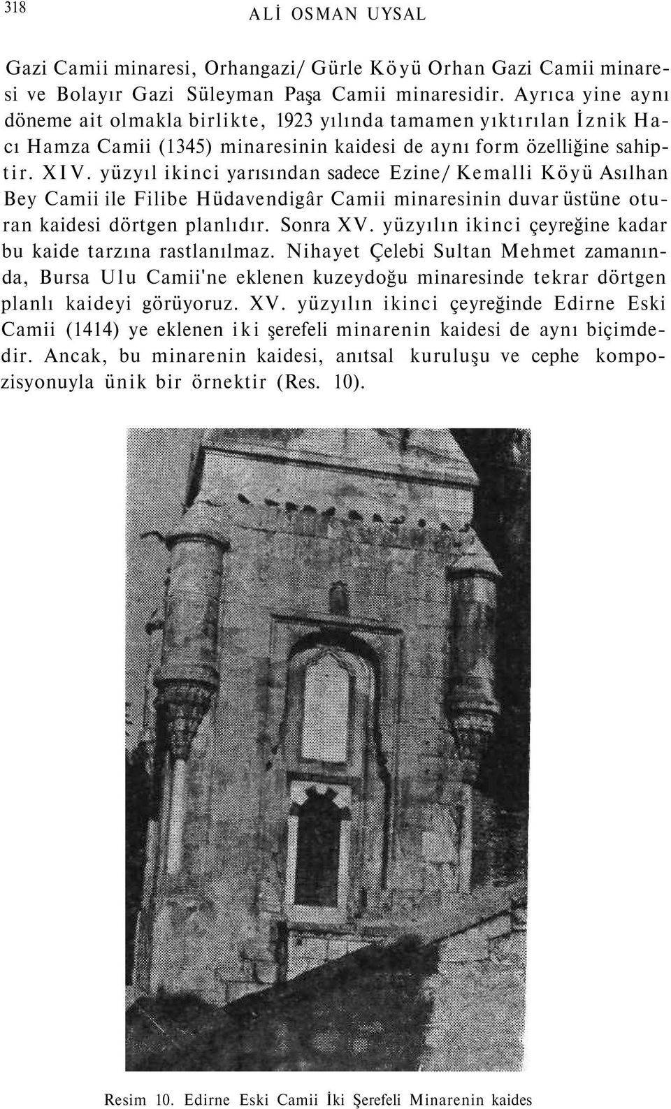 yüzyıl ikinci yarısından sadece Ezine/ Kemalli Köyü Asılhan Bey Camii ile Filibe Hüdavendigâr Camii minaresinin duvar üstüne oturan kaidesi dörtgen planlıdır. Sonra XV.