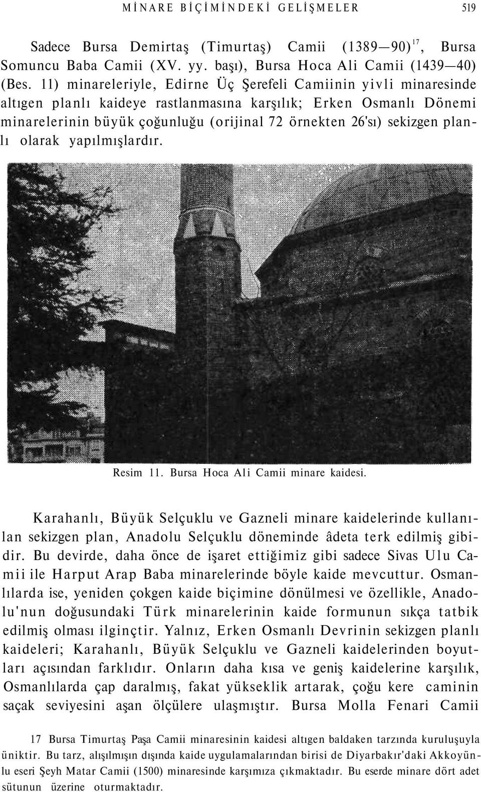 sekizgen planlı olarak yapılmışlardır. Resim 11. Bursa Hoca Ali Camii minare kaidesi.