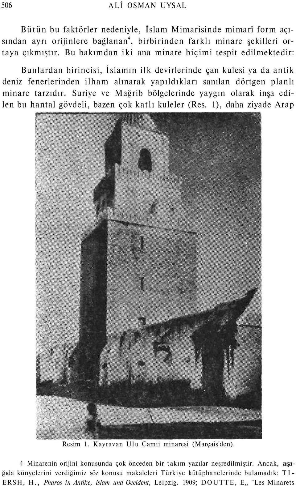 minare tarzıdır. Suriye ve Mağrib bölgelerinde yaygın olarak inşa edilen bu hantal gövdeli, bazen çok katlı kuleler (Res. 1), daha ziyade Arap Resim 1. Kayravan Ulu Camii minaresi (Marçais'den).