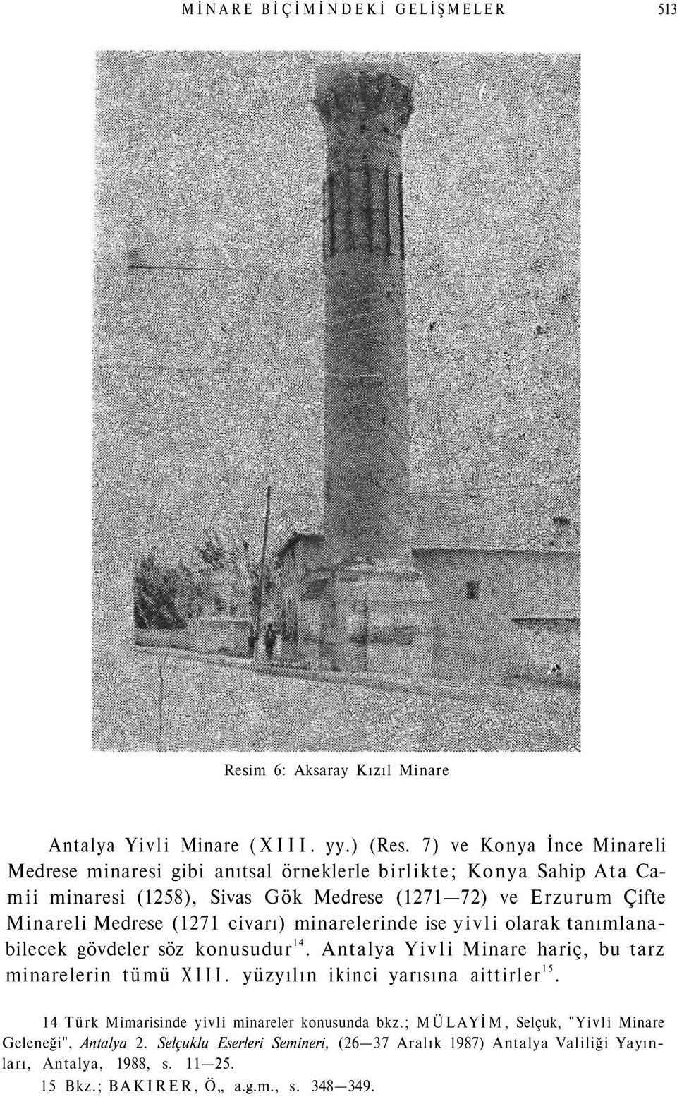 (1271 civarı) minarelerinde ise yivli olarak tanımlanabilecek gövdeler söz konusudur 14. Antalya Yivli Minare hariç, bu tarz minarelerin tümü XIII.