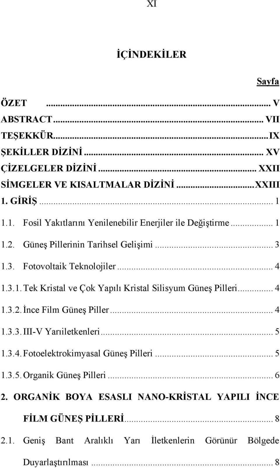 .. 4 1.3.2. İnce Film Güneş Piller... 4 1.3.3. III-V Yarıiletkenleri... 5 1.3.4. Fotoelektrokimyasal Güneş Pilleri... 5 1.3.5. Organik Güneş Pilleri... 6 2.