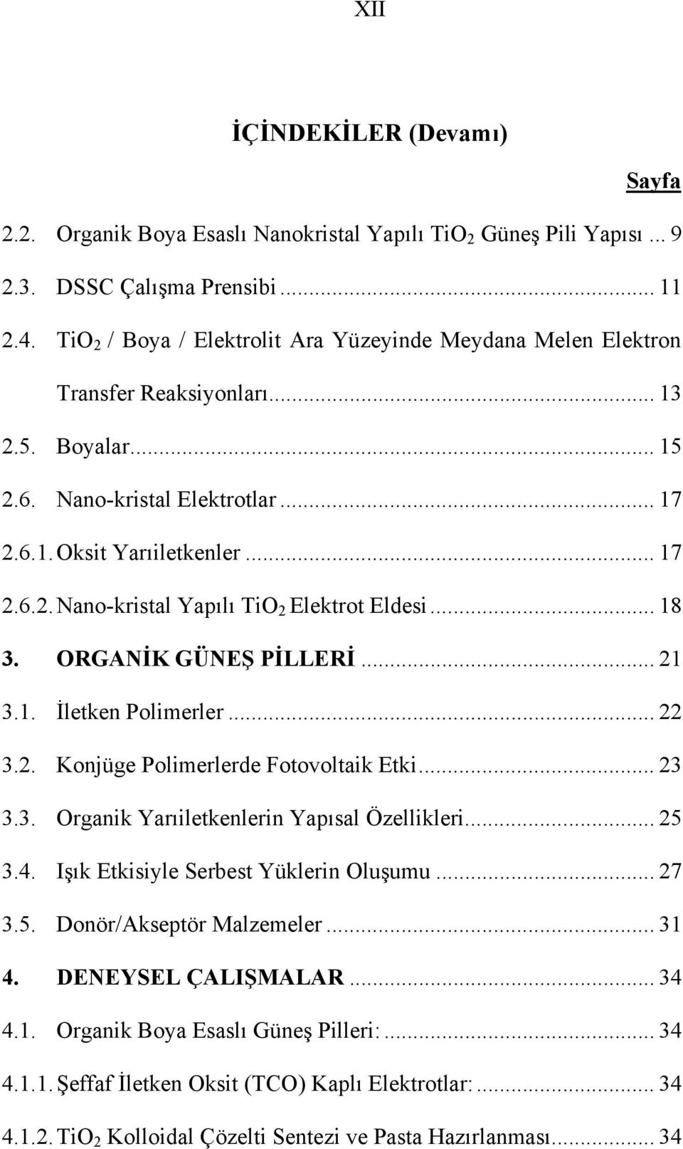 .. 18 3. ORGANİK GÜNEŞ PİLLERİ... 21 3.1. İletken Polimerler... 22 3.2. Konjüge Polimerlerde Fotovoltaik Etki... 23 3.3. Organik Yarıiletkenlerin Yapısal Özellikleri... 25 3.4.