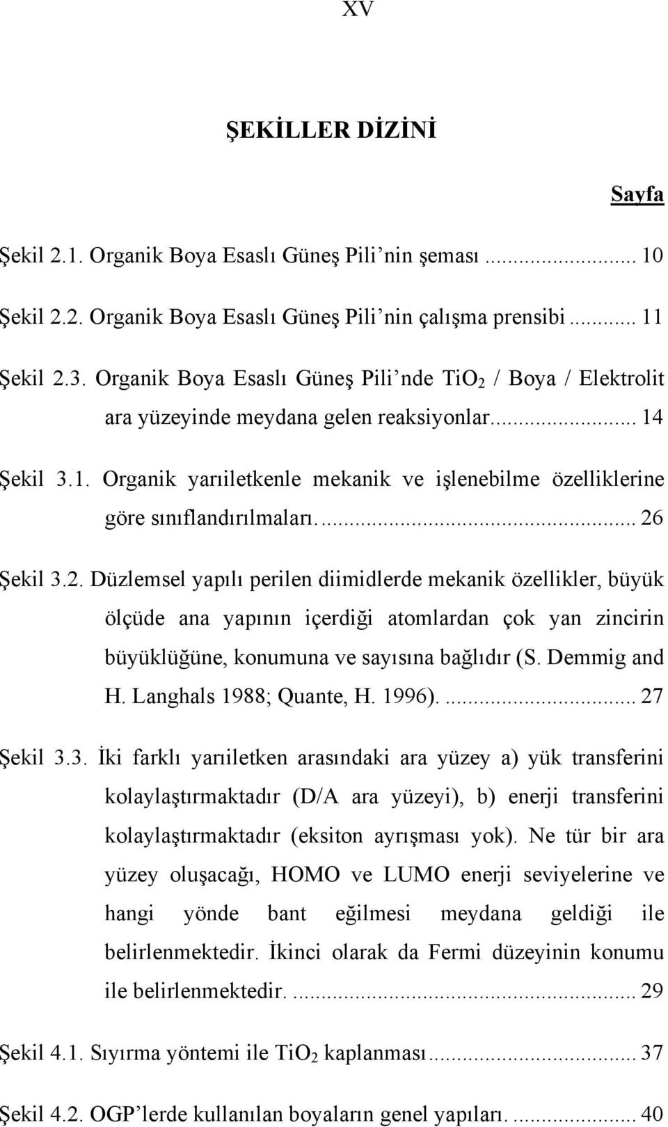 .. 26 Şekil 3.2. Düzlemsel yapılı perilen diimidlerde mekanik özellikler, büyük ölçüde ana yapının içerdiği atomlardan çok yan zincirin büyüklüğüne, konumuna ve sayısına bağlıdır (S. Demmig and H.