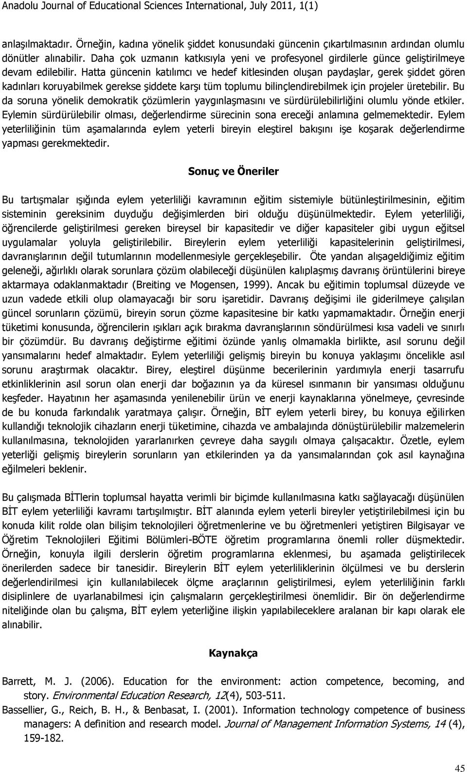 Hatta güncenin katılımcı ve hedef kitlesinden oluşan paydaşlar, gerek şiddet gören kadınları koruyabilmek gerekse şiddete karşı tüm toplumu bilinçlendirebilmek için projeler üretebilir.