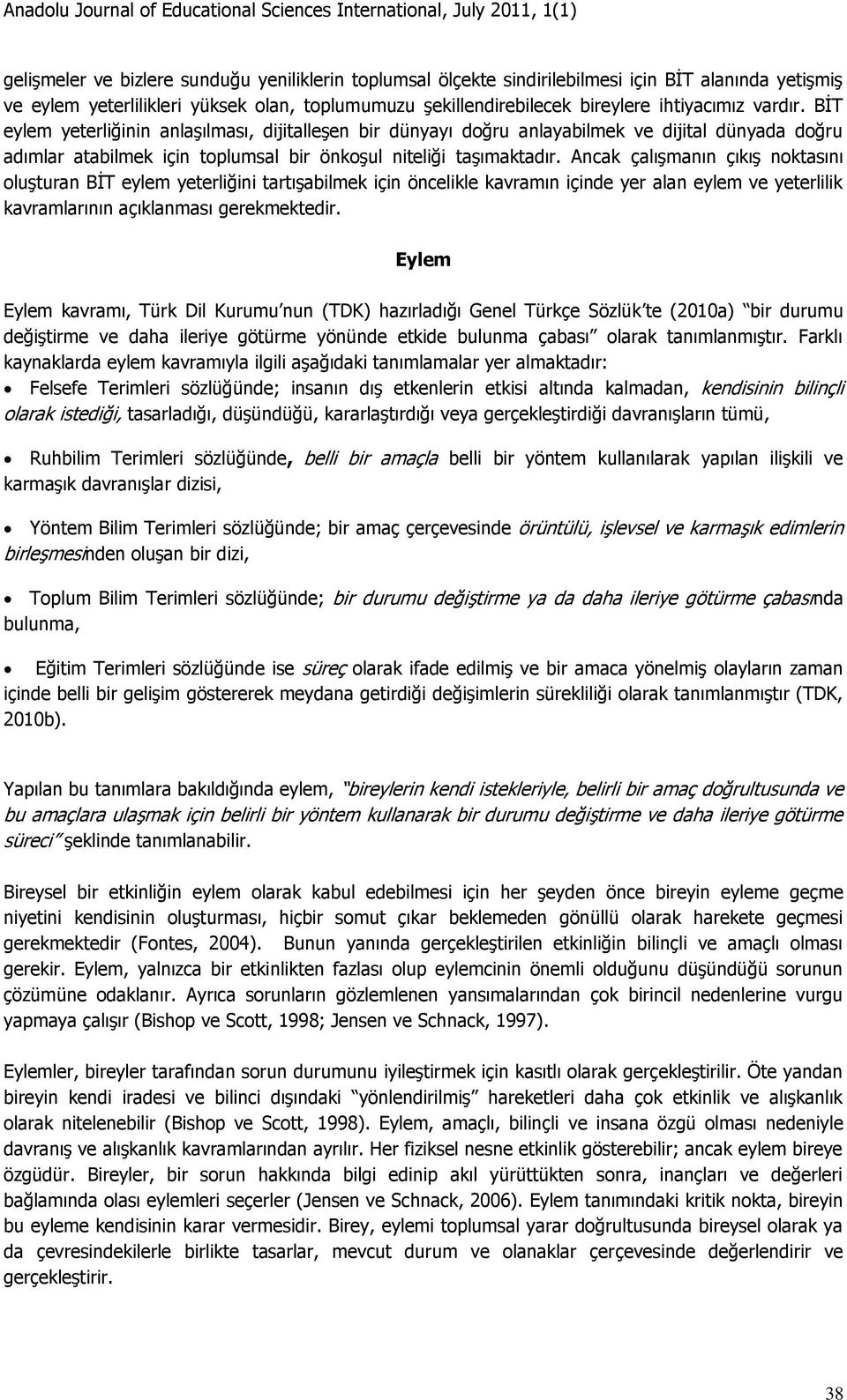 Ancak çalışmanın çıkış noktasını oluşturan BİT eylem yeterliğini tartışabilmek için öncelikle kavramın içinde yer alan eylem ve yeterlilik kavramlarının açıklanması gerekmektedir.