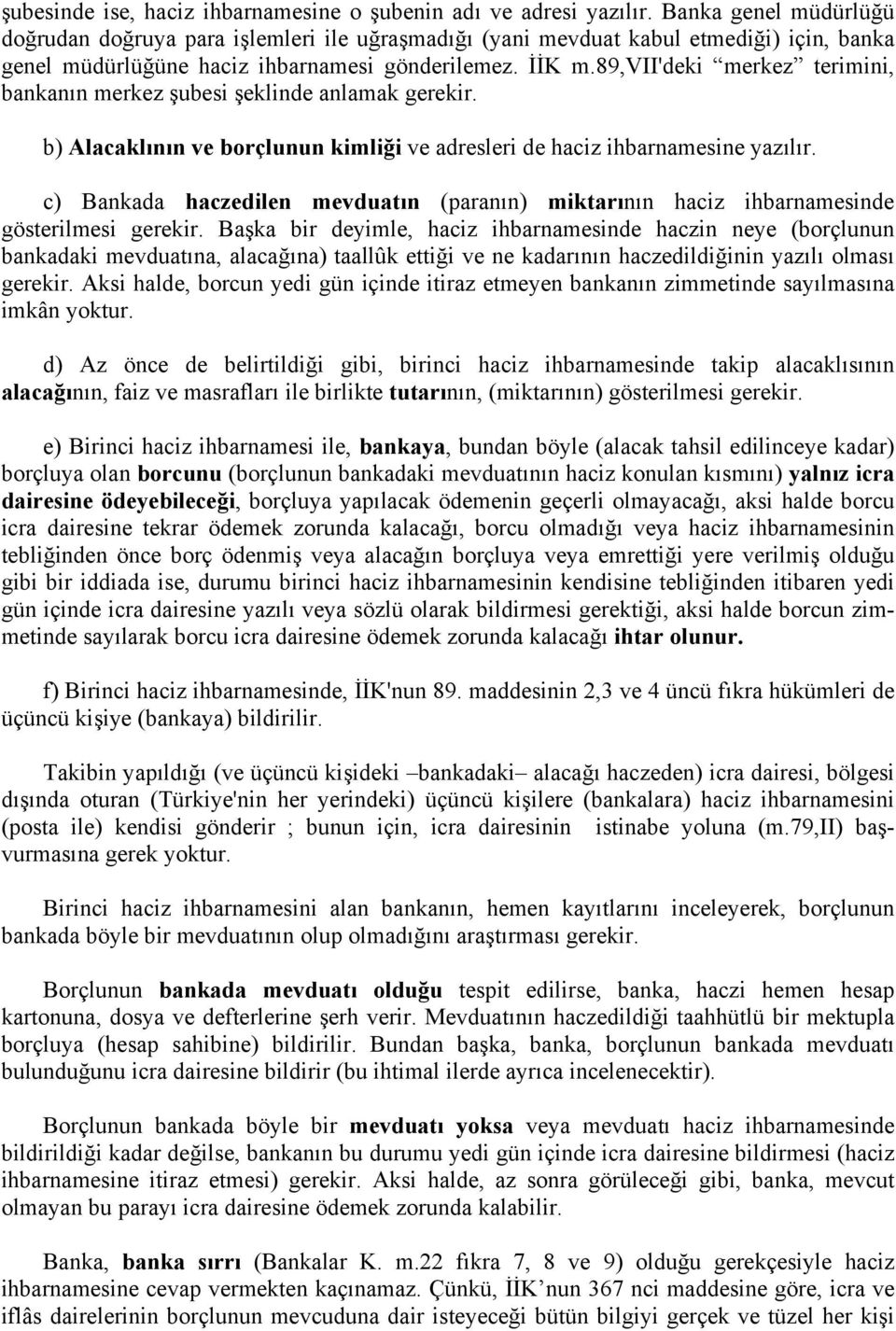 89,vii'deki merkez terimini, bankanın merkez şubesi şeklinde anlamak gerekir. b) Alacaklının ve borçlunun kimliği ve adresleri de haciz ihbarnamesine yazılır.