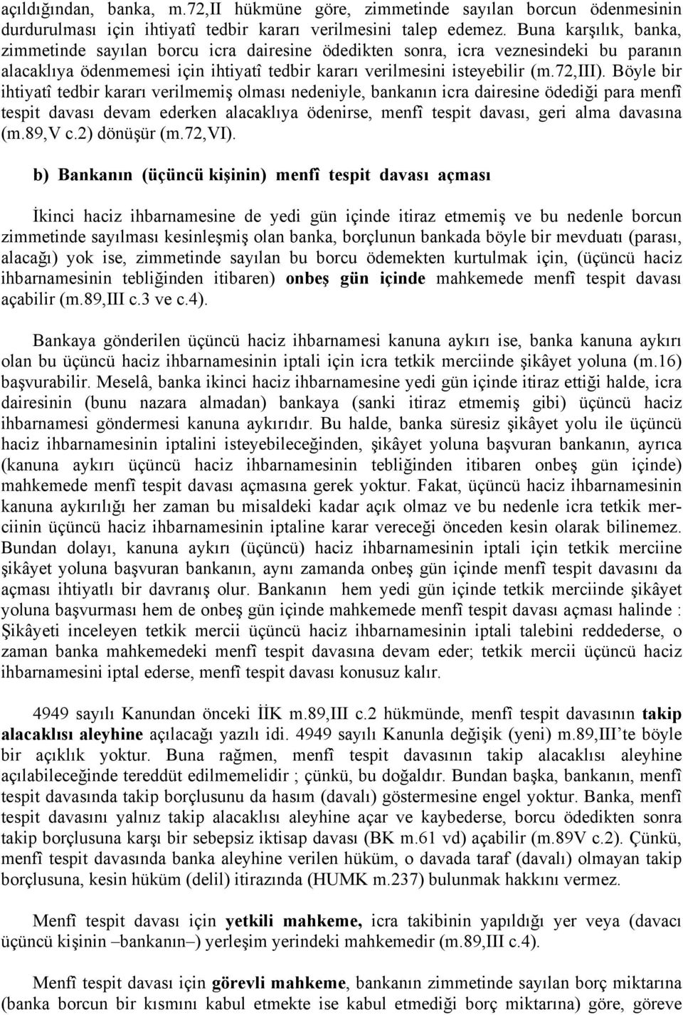 Böyle bir ihtiyatî tedbir kararı verilmemiş olması nedeniyle, bankanın icra dairesine ödediği para menfî tespit davası devam ederken alacaklıya ödenirse, menfî tespit davası, geri alma davasına (m.