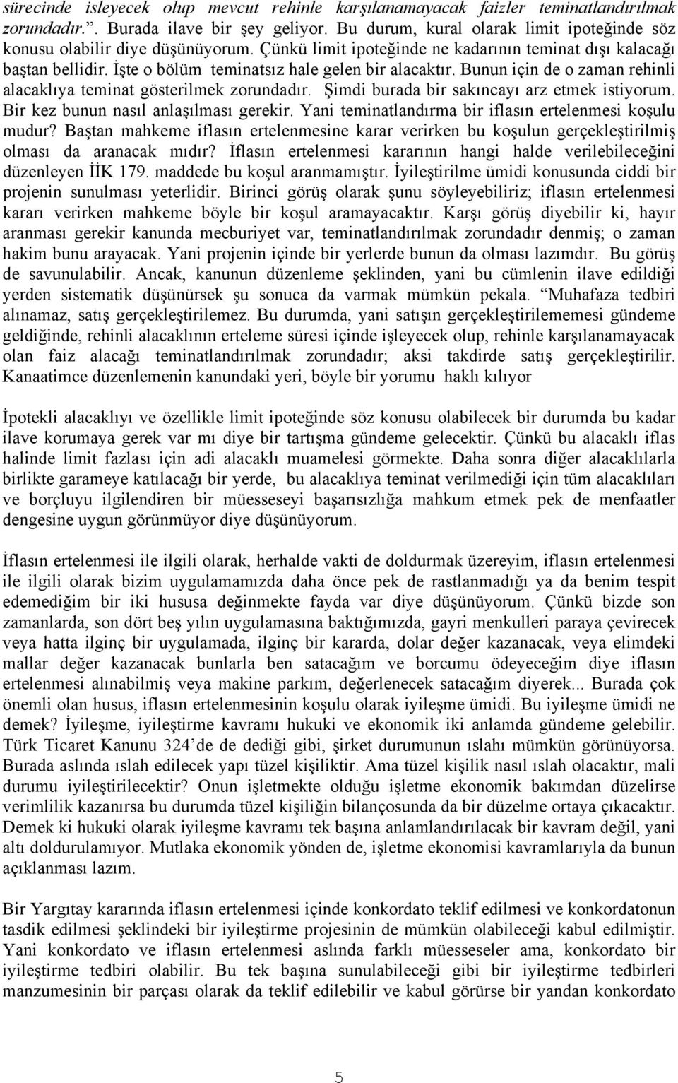 İşte o bölüm teminatsız hale gelen bir alacaktır. Bunun için de o zaman rehinli alacaklıya teminat gösterilmek zorundadır. Şimdi burada bir sakıncayı arz etmek istiyorum.