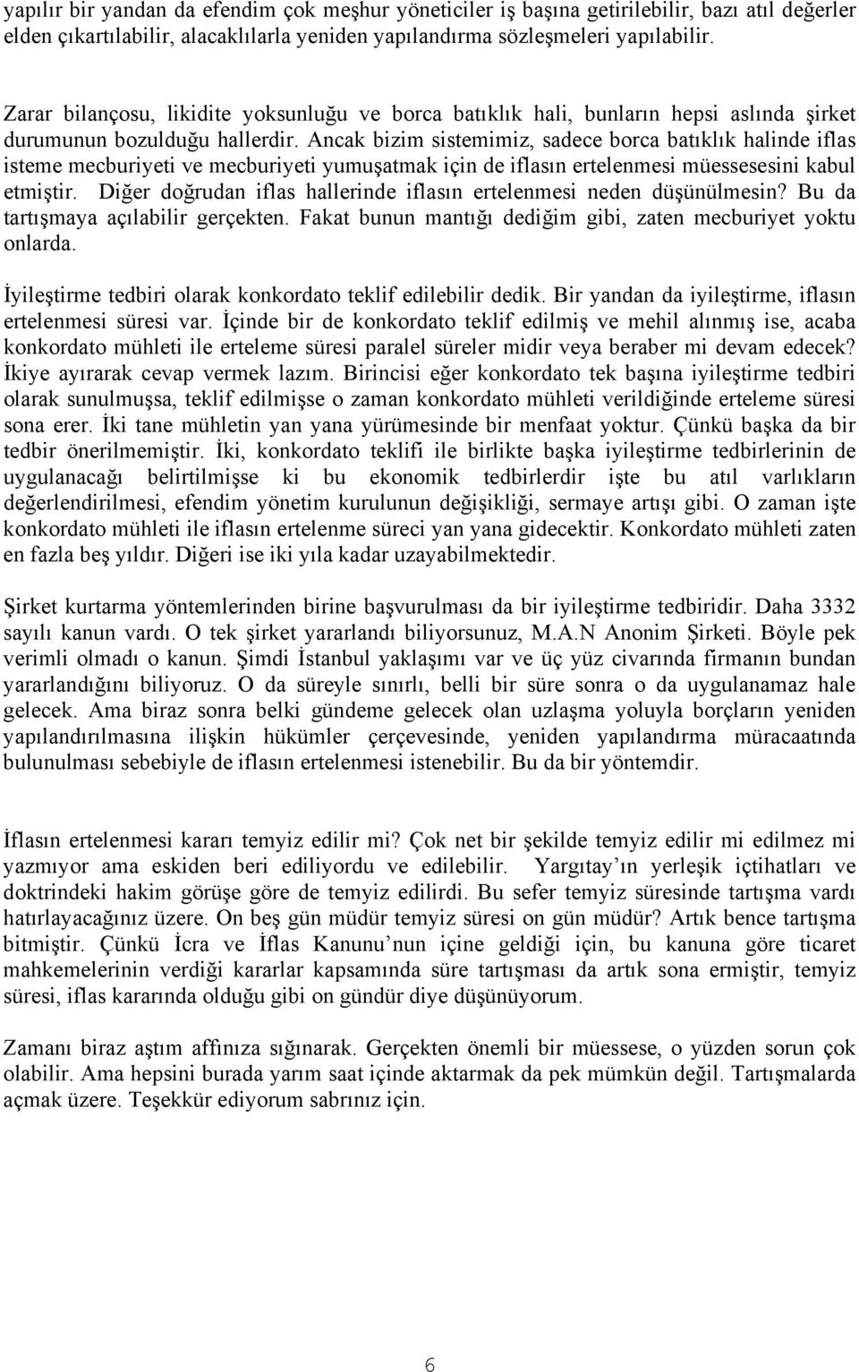 Ancak bizim sistemimiz, sadece borca batıklık halinde iflas isteme mecburiyeti ve mecburiyeti yumuşatmak için de iflasın ertelenmesi müessesesini kabul etmiştir.