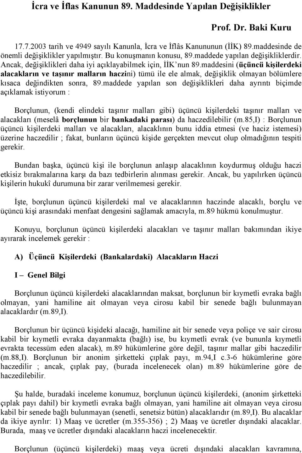 maddesini (üçüncü kişilerdeki alacakların ve taşınır malların haczini) tümü ile ele almak, değişiklik olmayan bölümlere kısaca değindikten sonra, 89.