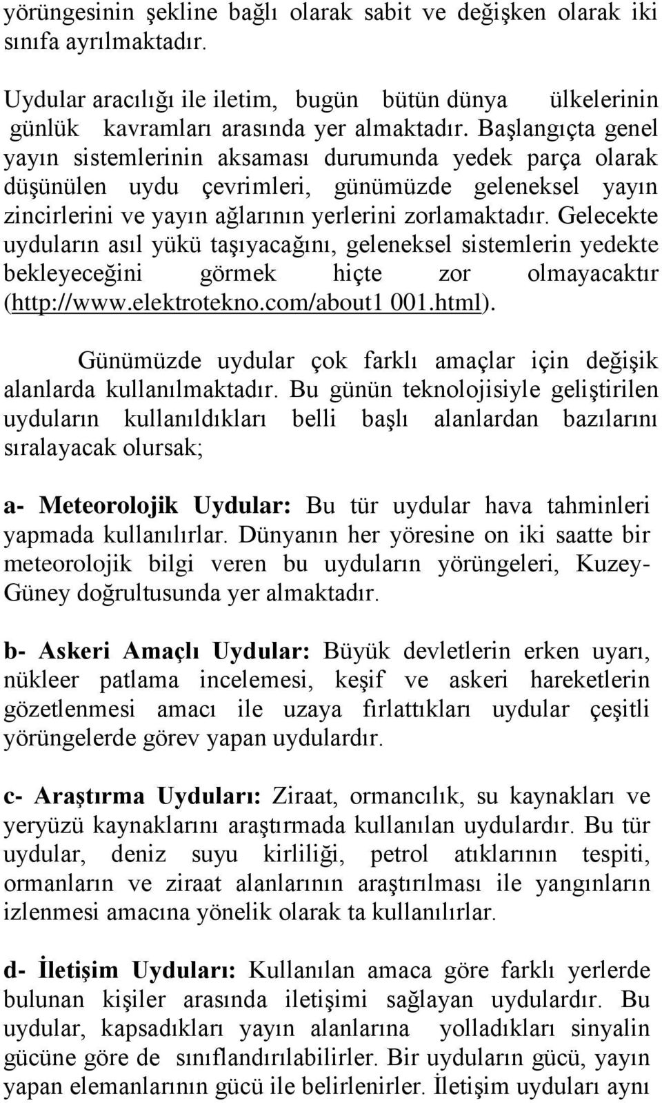 Gelecekte uyduların asıl yükü taşıyacağını, geleneksel sistemlerin yedekte bekleyeceğini görmek hiçte zor olmayacaktır (http://www.elektrotekno.com/about1 001.html).