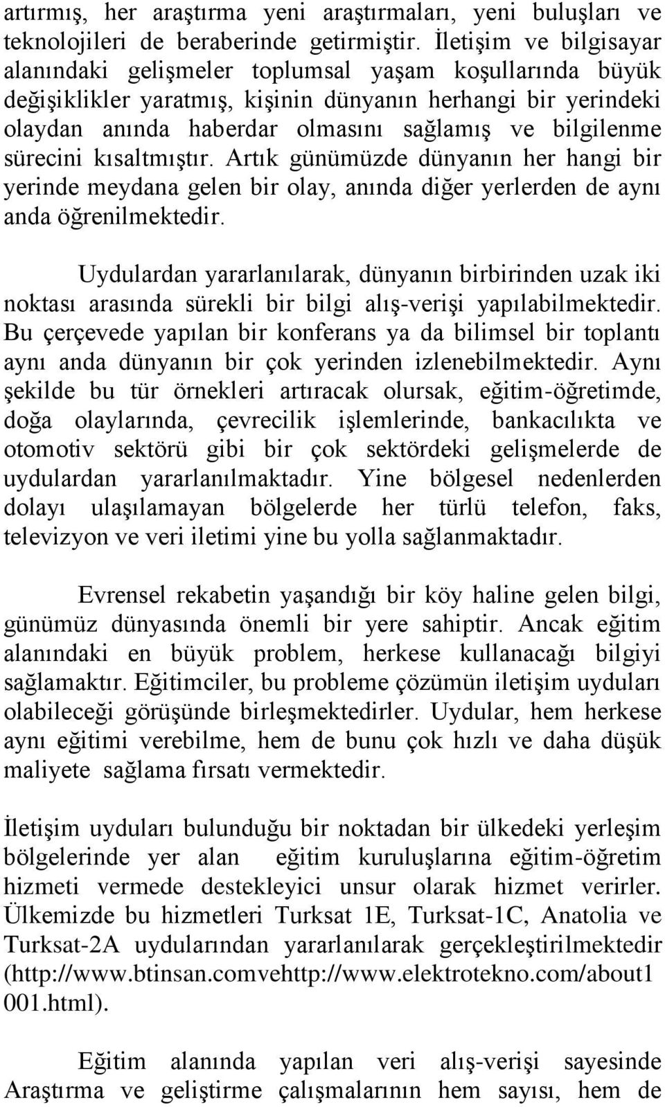 sürecini kısaltmıştır. Artık günümüzde dünyanın her hangi bir yerinde meydana gelen bir olay, anında diğer yerlerden de aynı anda öğrenilmektedir.