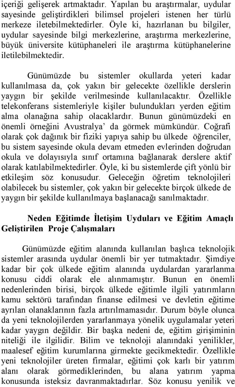 Günümüzde bu sistemler okullarda yeteri kadar kullanılmasa da, çok yakın bir gelecekte özellikle derslerin yaygın bir şekilde verilmesinde kullanılacaktır.