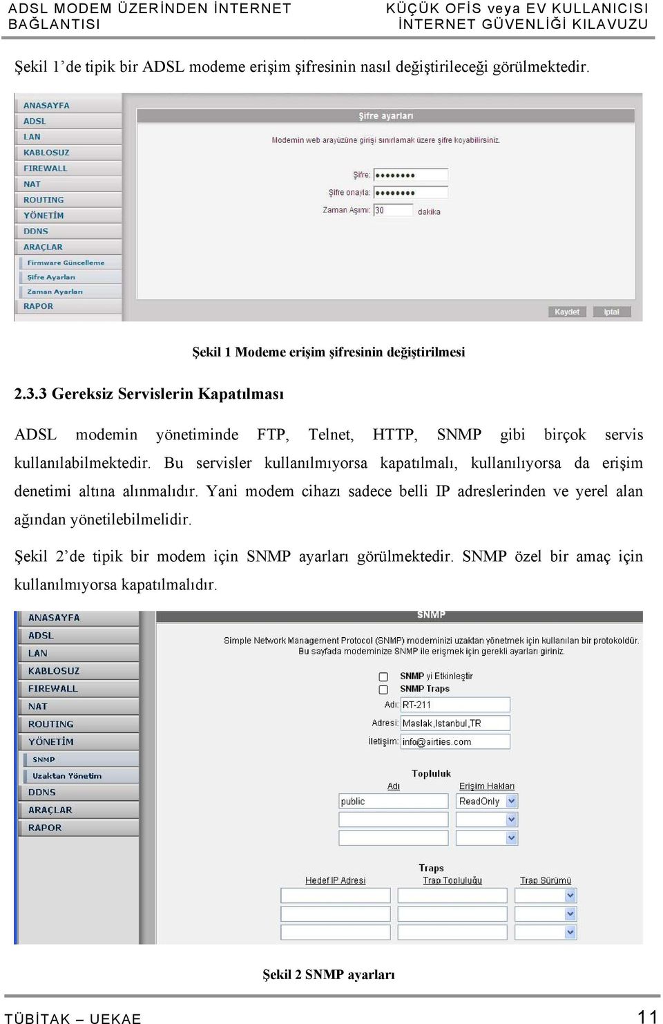 3 Gereksiz Servislerin Kapatılması ADSL modemin yönetiminde FTP, Telnet, HTTP, SNMP gibi birçok servis kullanılabilmektedir.