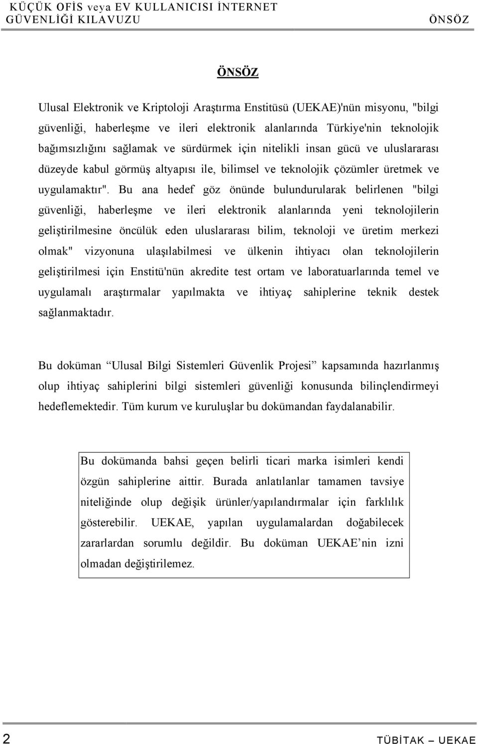 Bu ana hedef göz önünde bulundurularak belirlenen "bilgi güvenliği, haberleşme ve ileri elektronik alanlarında yeni teknolojilerin geliştirilmesine öncülük eden uluslararası bilim, teknoloji ve