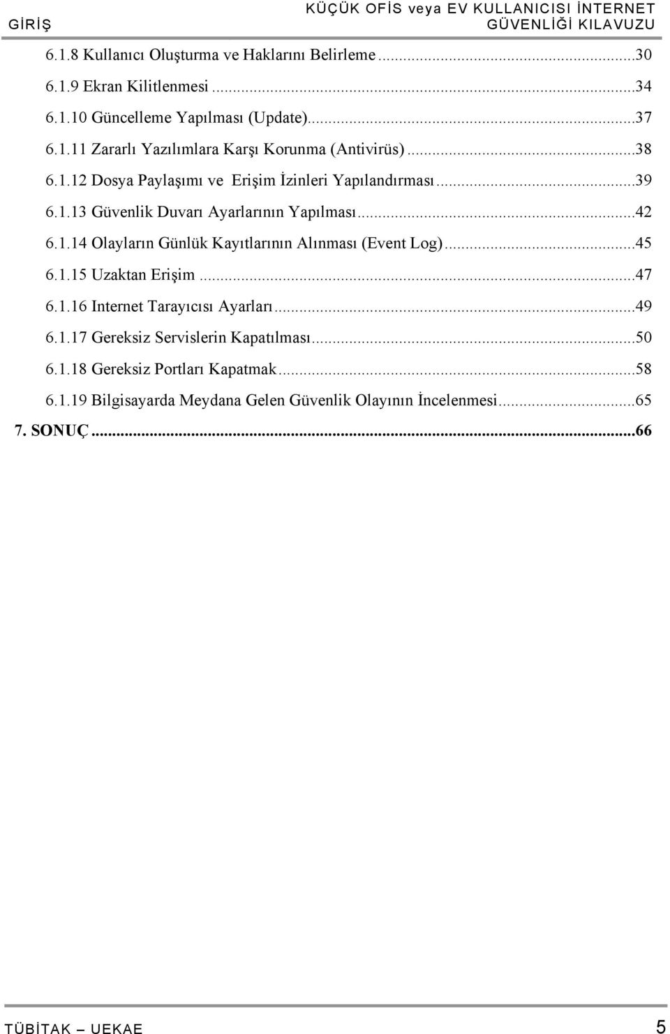 .. 42 6.1.14 Olayların Günlük Kayıtlarının Alınması (Event Log)... 45 6.1.15 Uzaktan Erişim... 47 6.1.16 Internet Tarayıcısı Ayarları... 49 6.1.17 Gereksiz Servislerin Kapatılması.