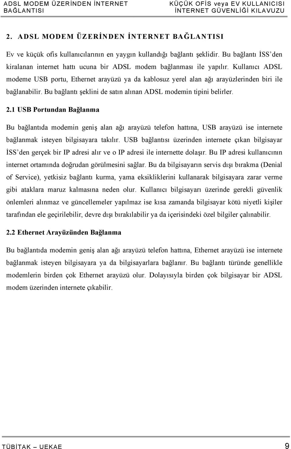 Kullanıcı ADSL modeme USB portu, Ethernet arayüzü ya da kablosuz yerel alan ağı arayüzlerinden biri ile bağlanabilir. Bu bağlantı şeklini de satın alınan ADSL modemin tipini belirler. 2.