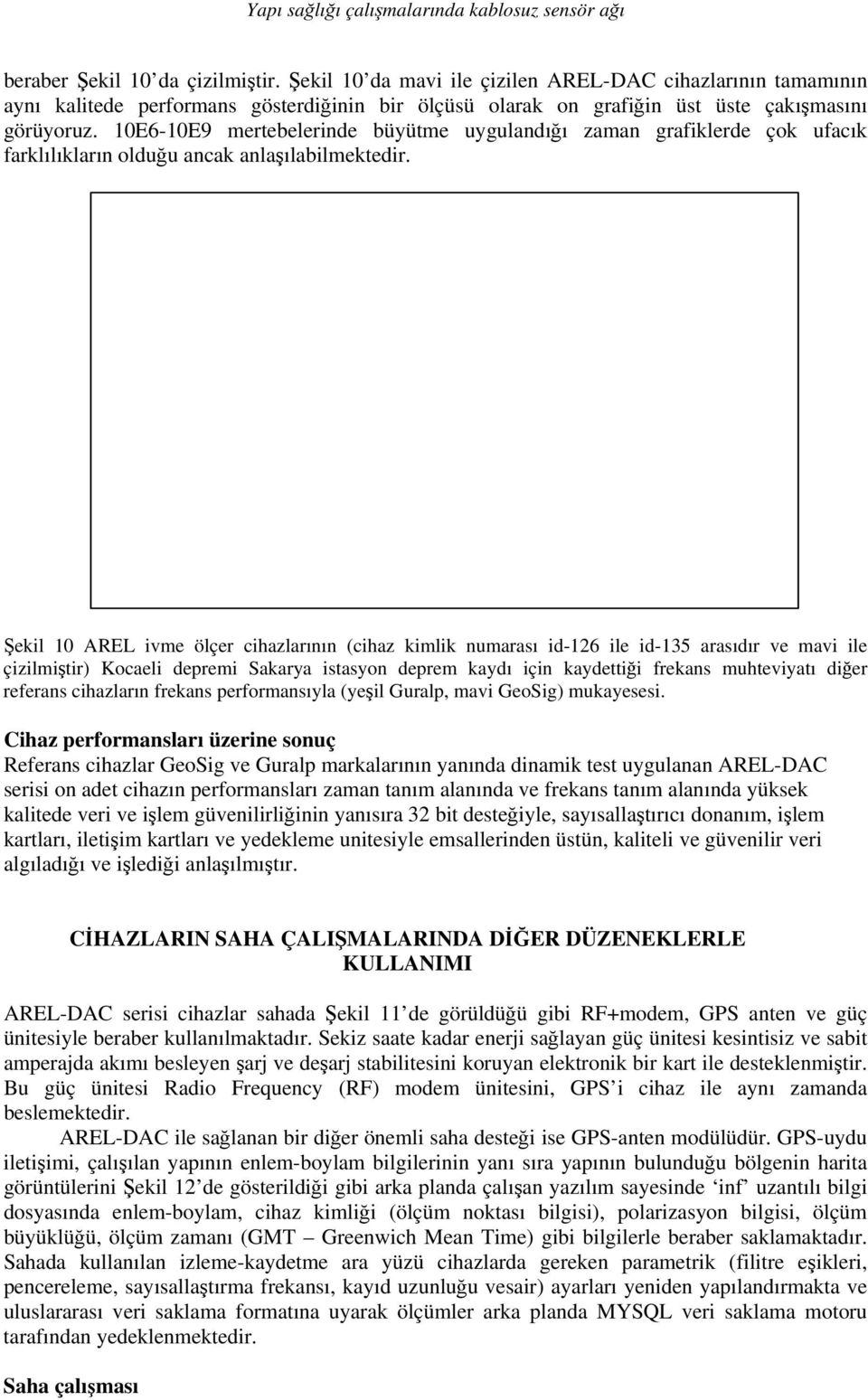 10E6-10E9 mertebelerinde büyütme uygulandığı zaman grafiklerde çok ufacık farklılıkların olduğu ancak anlaşılabilmektedir.