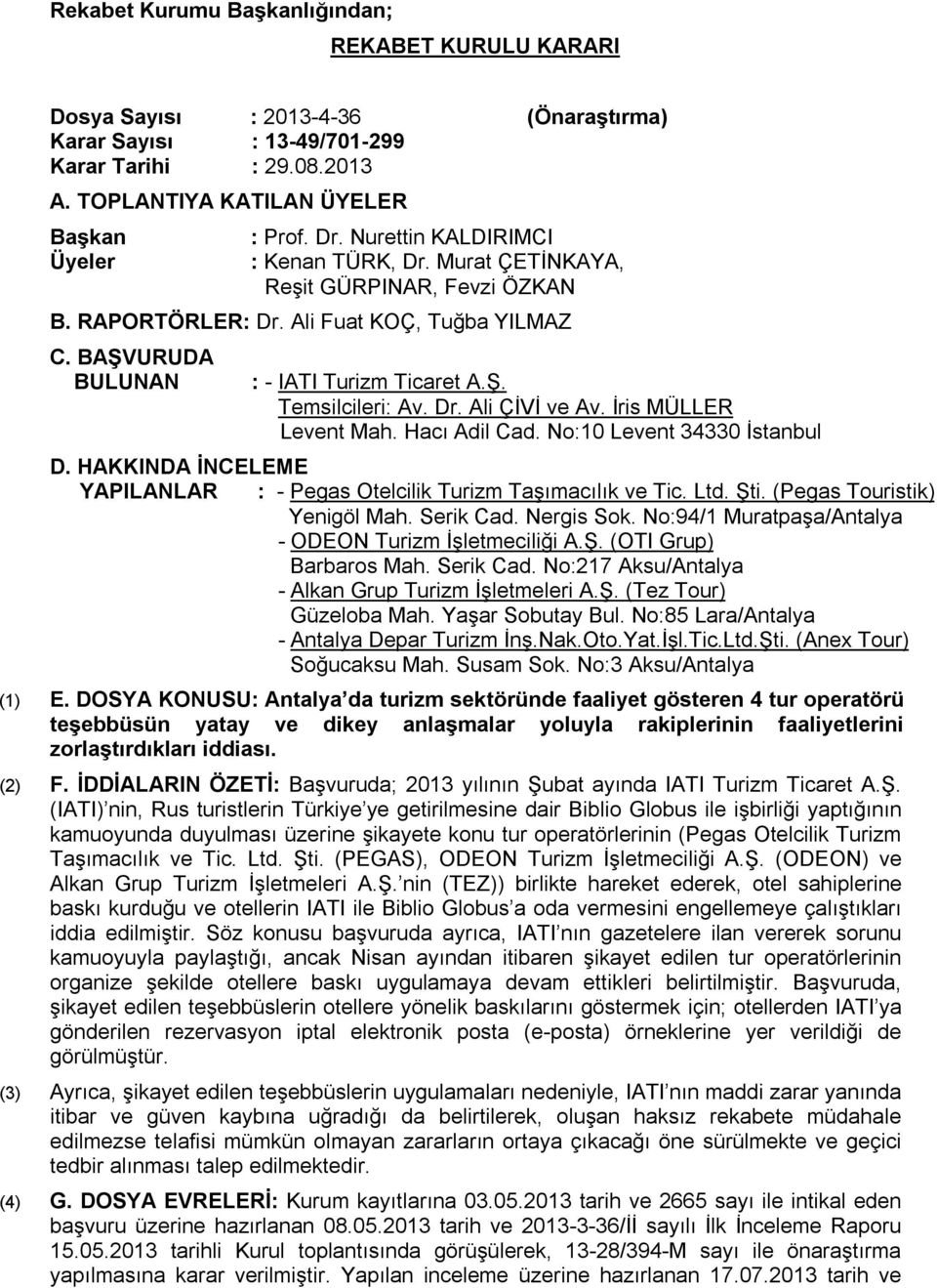 Dr. Ali ÇİVİ ve Av. İris MÜLLER Levent Mah. Hacı Adil Cad. No:10 Levent 34330 İstanbul D. HAKKINDA İNCELEME YAPILANLAR : - Pegas Otelcilik Turizm Taşımacılık ve Tic. Ltd. Şti.