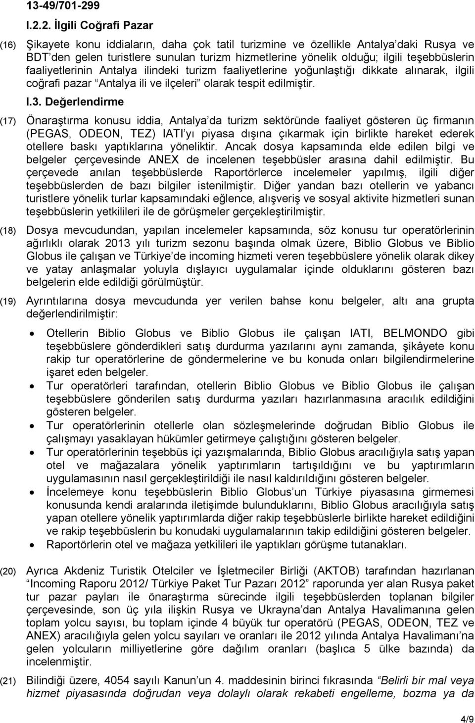 Değerlendirme (17) Önaraştırma konusu iddia, Antalya da turizm sektöründe faaliyet gösteren üç firmanın (PEGAS, ODEON, TEZ) IATI yı piyasa dışına çıkarmak için birlikte hareket ederek otellere baskı