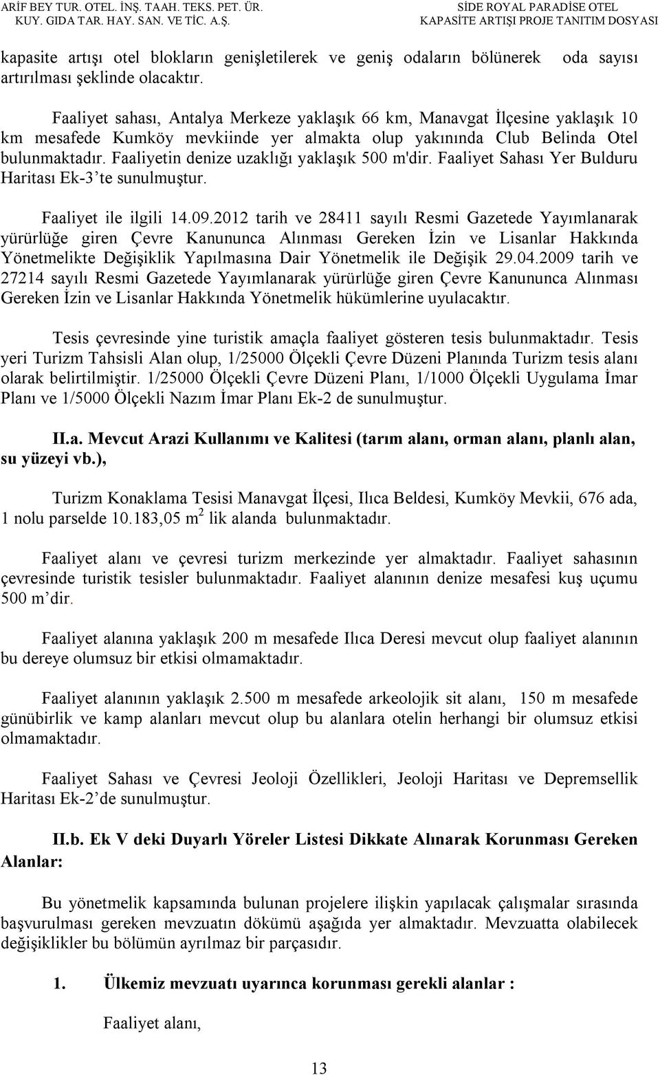 Faaliyetin denize uzaklığı yaklaşık 500 m'dir. Faaliyet Sahası Yer Bulduru Haritası Ek-3 te sunulmuştur. Faaliyet ile ilgili 14.09.