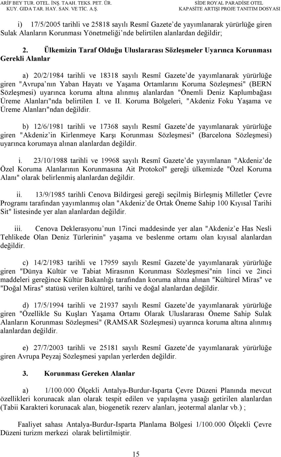 SİDE ROYAL PARADİSE OTEL KAPASİTE ARTIŞI PROJE TANITIM DOSYASI i) 17/5/2005 tarihli ve 25818 sayılı Resmî Gazete de yayımlanarak yürürlüğe giren Sulak Alanların Korunması Yönetmeliği nde belirtilen