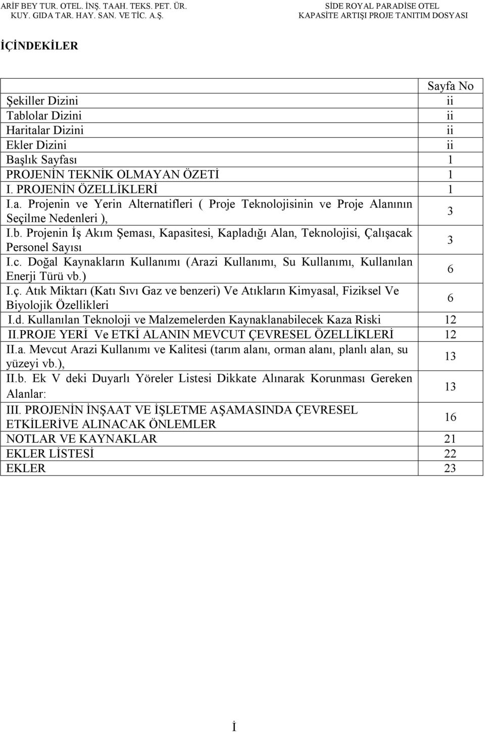 SİDE ROYAL PARADİSE OTEL KAPASİTE ARTIŞI PROJE TANITIM DOSYASI İÇİNDEKİLER Sayfa No Şekiller Dizini ii Tablolar Dizini ii Haritalar Dizini ii Ekler Dizini ii Başlık Sayfası 1 PROJENİN TEKNİK OLMAYAN