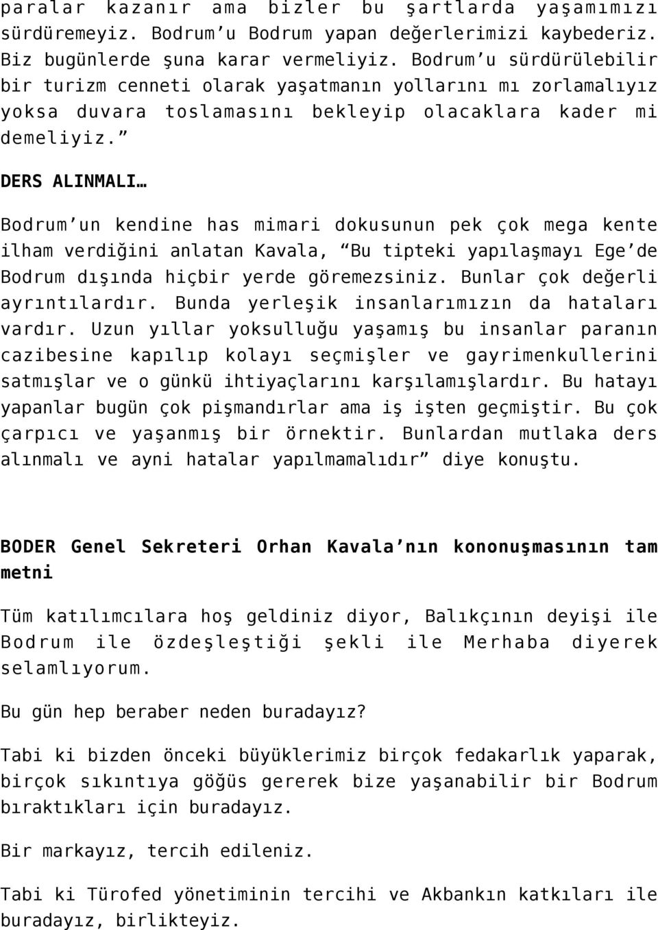 DERS ALINMALI Bodrum un kendine has mimari dokusunun pek çok mega kente ilham verdiğini anlatan Kavala, Bu tipteki yapılaşmayı Ege de Bodrum dışında hiçbir yerde göremezsiniz.