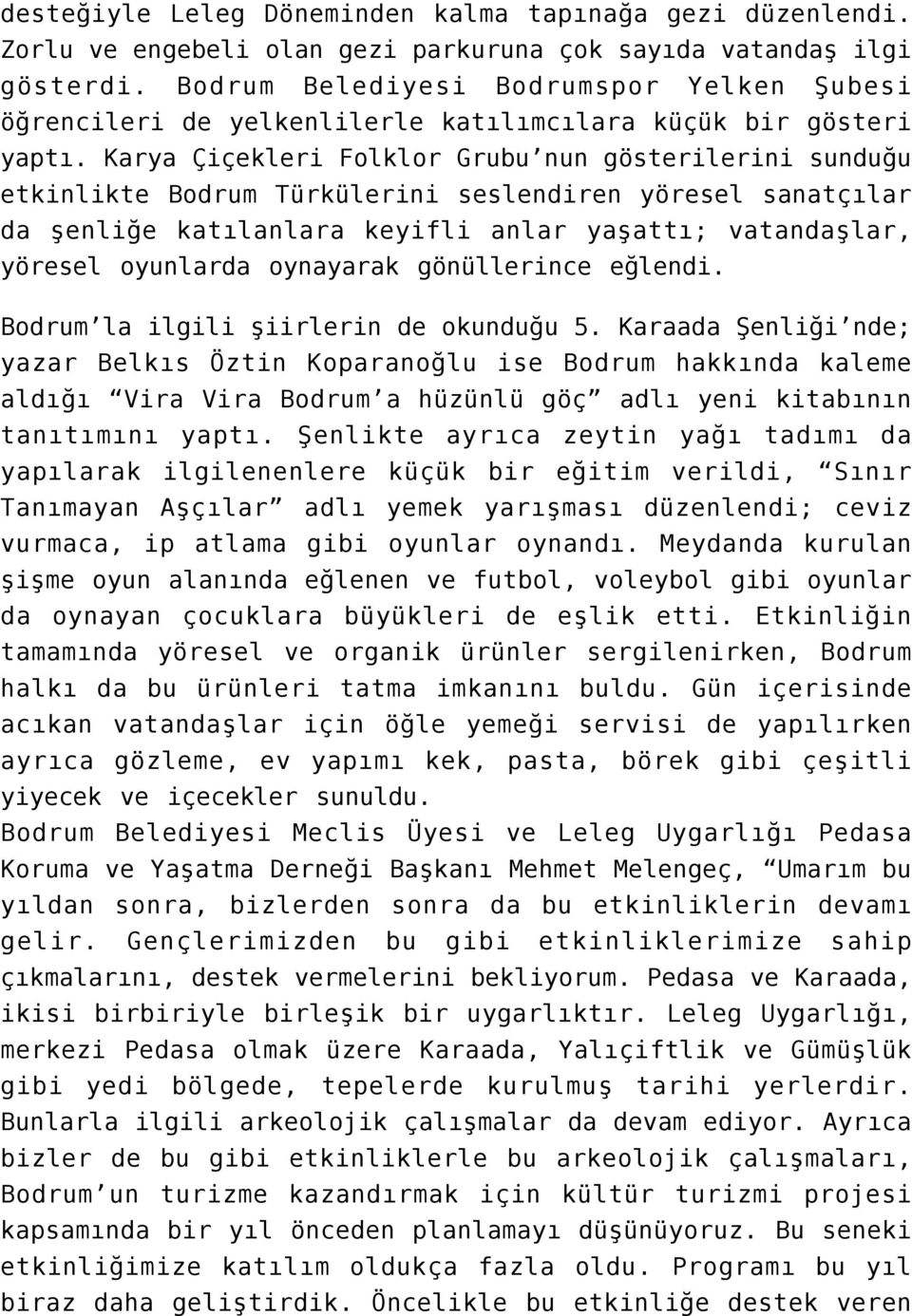 Karya Çiçekleri Folklor Grubu nun gösterilerini sunduğu etkinlikte Bodrum Türkülerini seslendiren yöresel sanatçılar da şenliğe katılanlara keyifli anlar yaşattı; vatandaşlar, yöresel oyunlarda