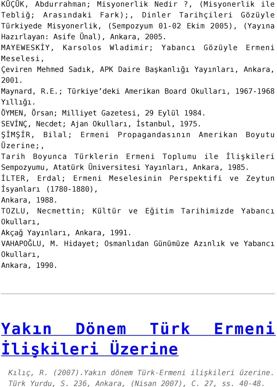 MAYEWESKİY, Karsolos Wladimir; Yabancı Gözüyle Ermeni Meselesi, Çeviren Mehmed Sadık, APK Daire Başkanlığı Yayınları, Ankara, 2001. Maynard, R.E.; Türkiye deki Amerikan Board Okulları, 1967-1968 Yıllığı.