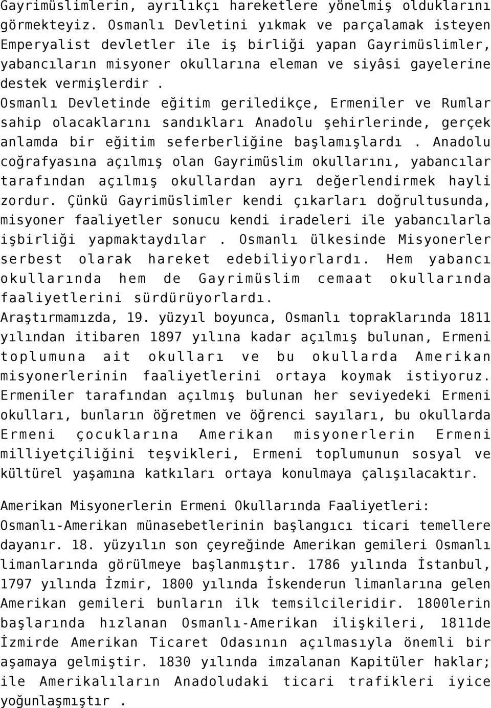 Osmanlı Devletinde eğitim geriledikçe, Ermeniler ve Rumlar sahip olacaklarını sandıkları Anadolu şehirlerinde, gerçek anlamda bir eğitim seferberliğine başlamışlardı.