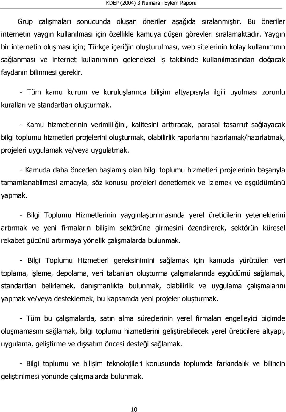 bilinmesi gerekir. - Tüm kamu kurum ve kuruluşlarınca bilişim altyapısıyla ilgili uyulması zorunlu kuralları ve standartları oluşturmak.