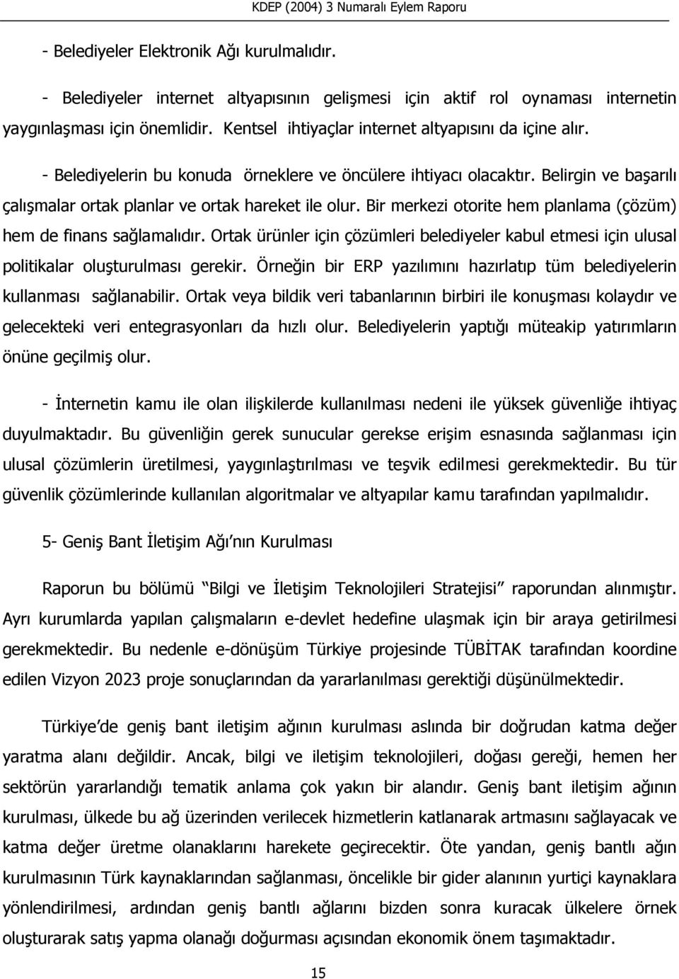 Bir merkezi otorite hem planlama (çözüm) hem de finans sağlamalıdır. Ortak ürünler için çözümleri belediyeler kabul etmesi için ulusal politikalar oluşturulması gerekir.