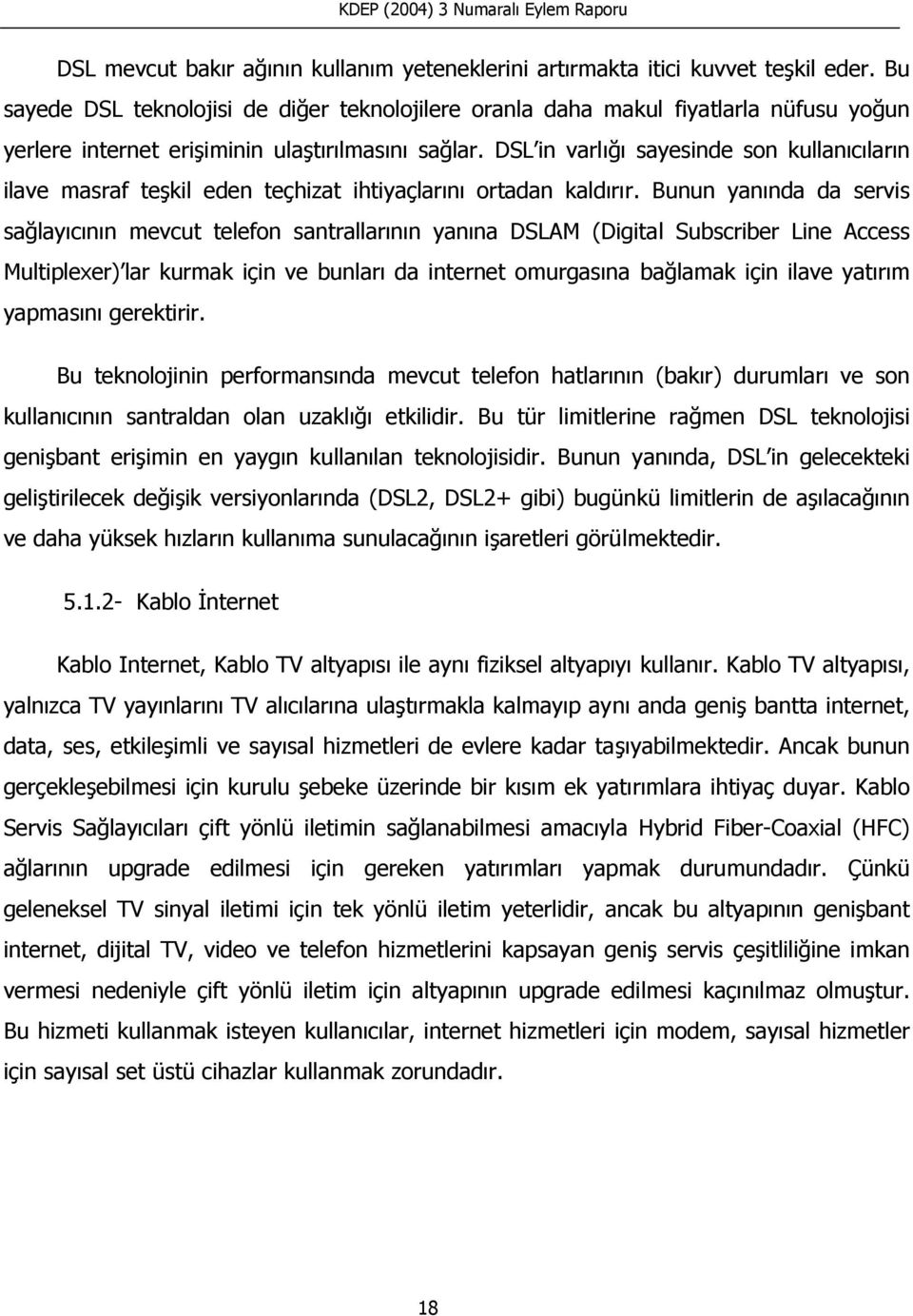 DSL in varlığı sayesinde son kullanıcıların ilave masraf teşkil eden teçhizat ihtiyaçlarını ortadan kaldırır.