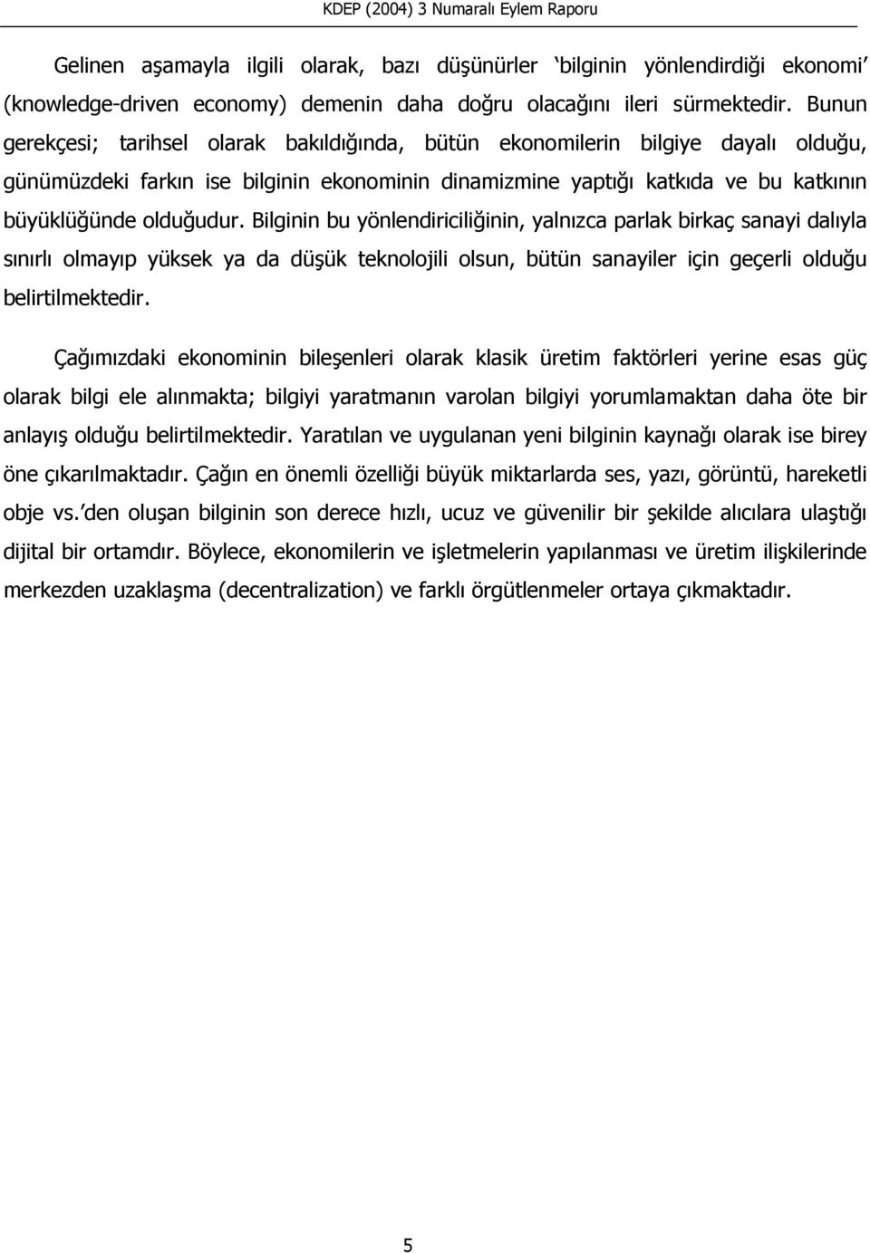 Bilginin bu yönlendiriciliğinin, yalnızca parlak birkaç sanayi dalıyla sınırlı olmayıp yüksek ya da düşük teknolojili olsun, bütün sanayiler için geçerli olduğu belirtilmektedir.