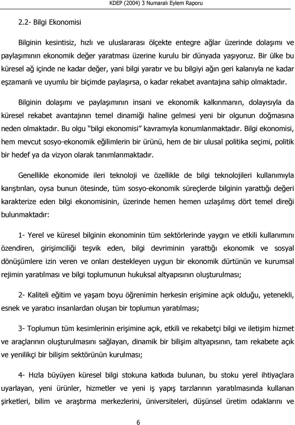 Bilginin dolaşımı ve paylaşımının insani ve ekonomik kalkınmanın, dolayısıyla da küresel rekabet avantajının temel dinamiği haline gelmesi yeni bir olgunun doğmasına neden olmaktadır.