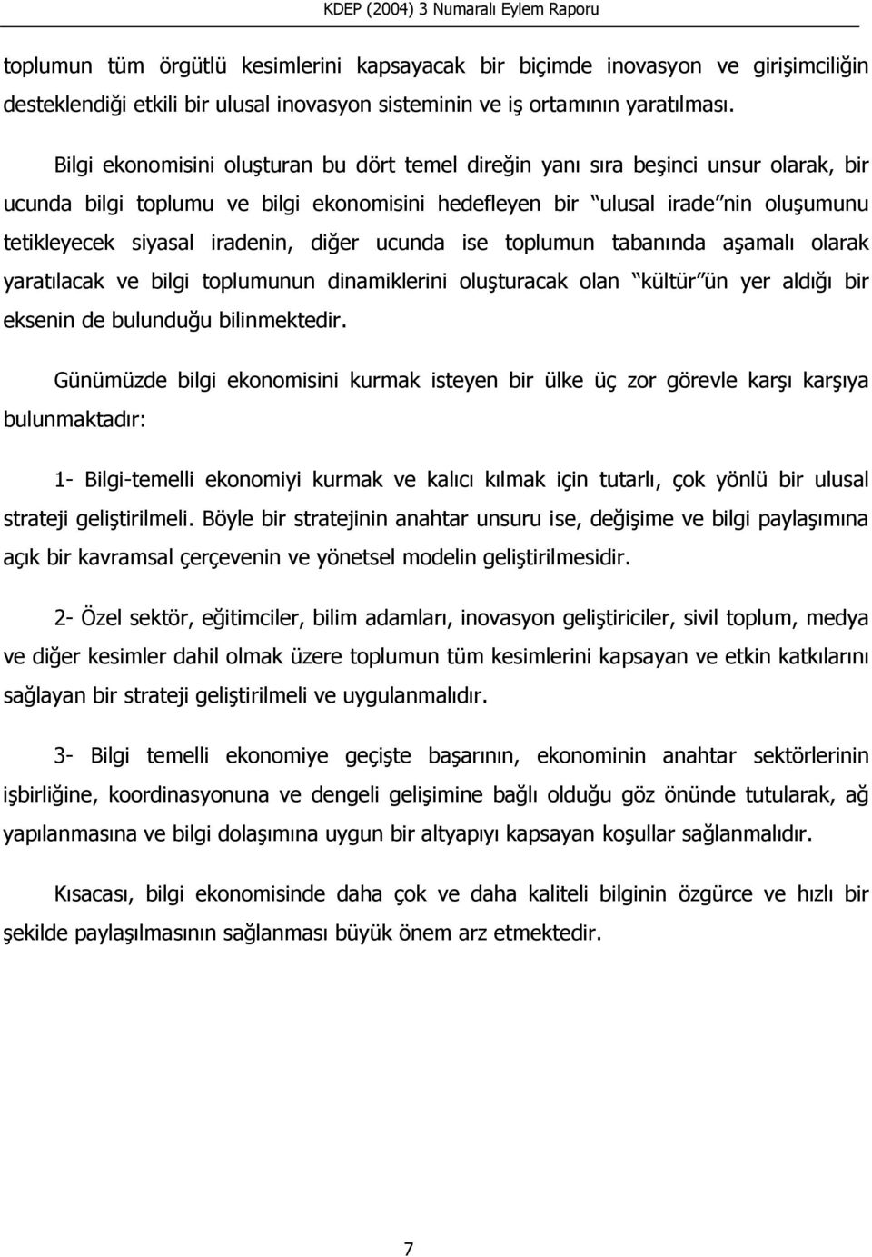 iradenin, diğer ucunda ise toplumun tabanında aşamalı olarak yaratılacak ve bilgi toplumunun dinamiklerini oluşturacak olan kültür ün yer aldığı bir eksenin de bulunduğu bilinmektedir.