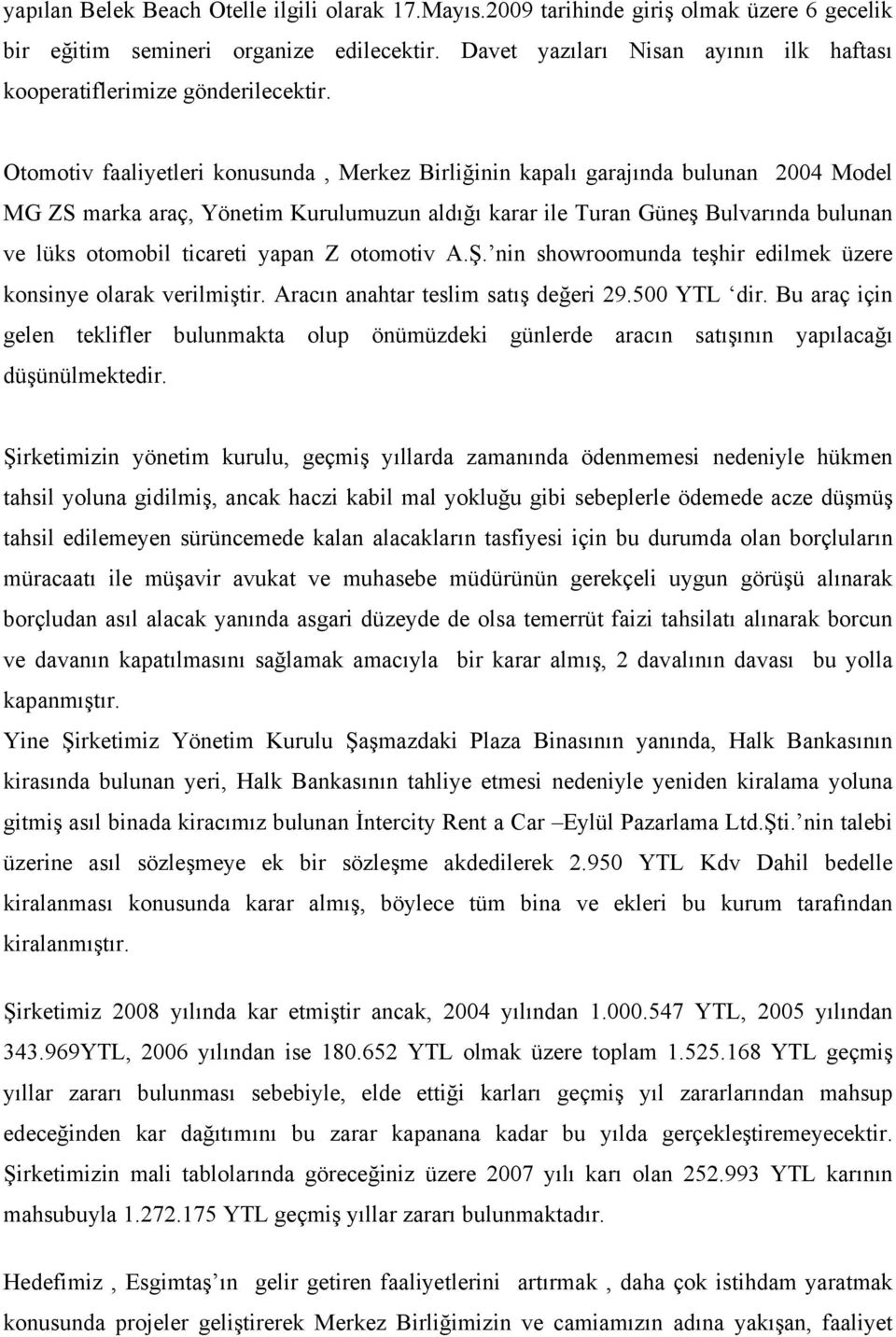 Otomotiv faaliyetleri konusunda, Merkez Birliğinin kapalı garajında bulunan 2004 Model MG ZS marka araç, Yönetim Kurulumuzun aldığı karar ile Turan Güneş Bulvarında bulunan ve lüks otomobil ticareti