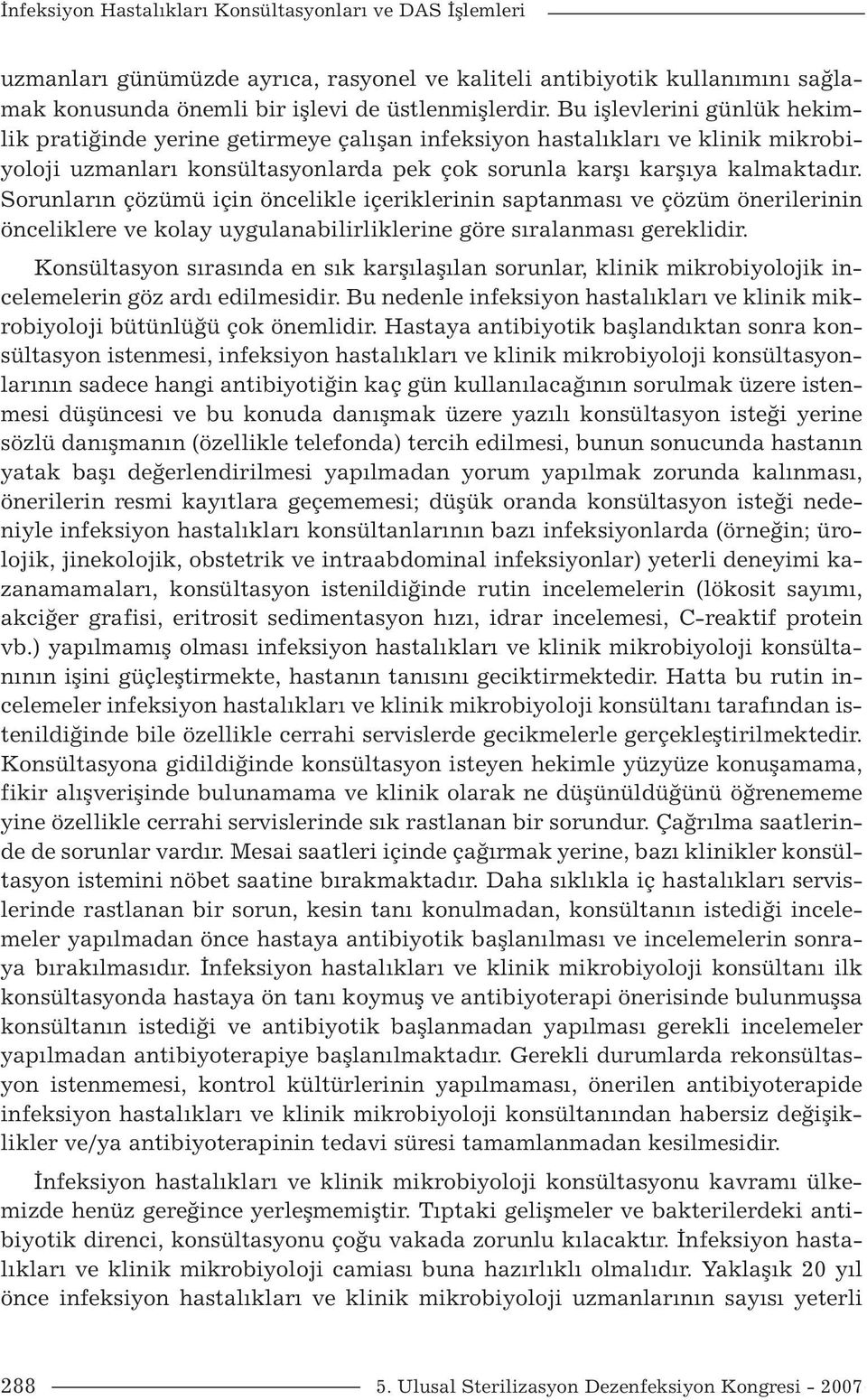 Sorunların çözümü için öncelikle içeriklerinin saptanması ve çözüm önerilerinin önceliklere ve kolay uygulanabilirliklerine göre sıralanması gereklidir.