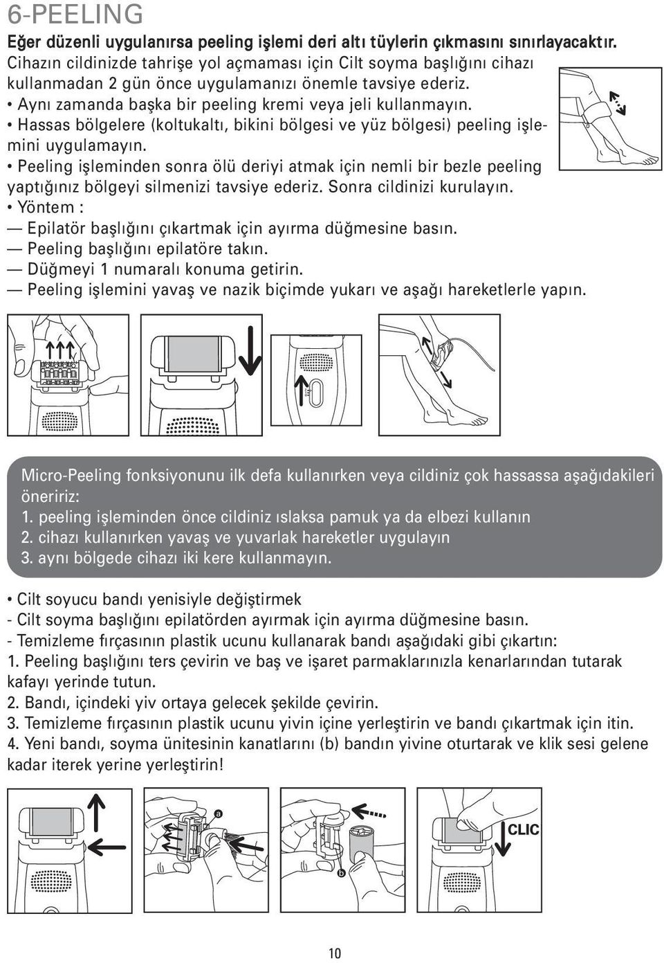 Hassas bölgelere (koltukaltı, bikini bölgesi ve yüz bölgesi) peeling işlemini uygulamayın.