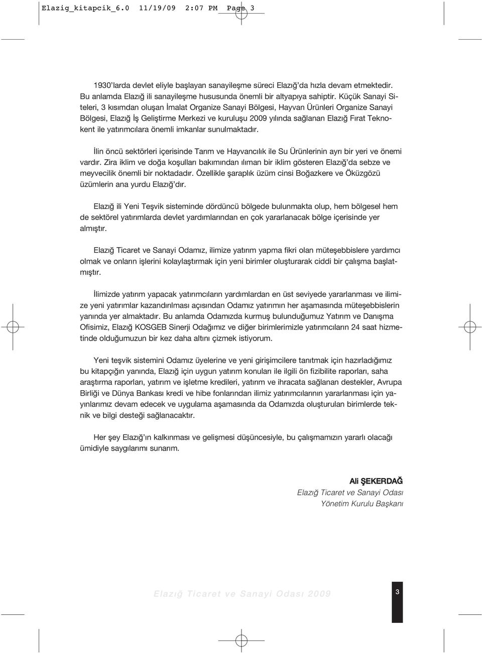 Küçük Sanayi Siteleri, 3 k s mdan oluflan malat Organize Sanayi Bölgesi, Hayvan Ürünleri Organize Sanayi Bölgesi, Elaz fl Gelifltirme Merkezi ve kuruluflu 2009 y l nda sa lanan Elaz F rat Teknokent